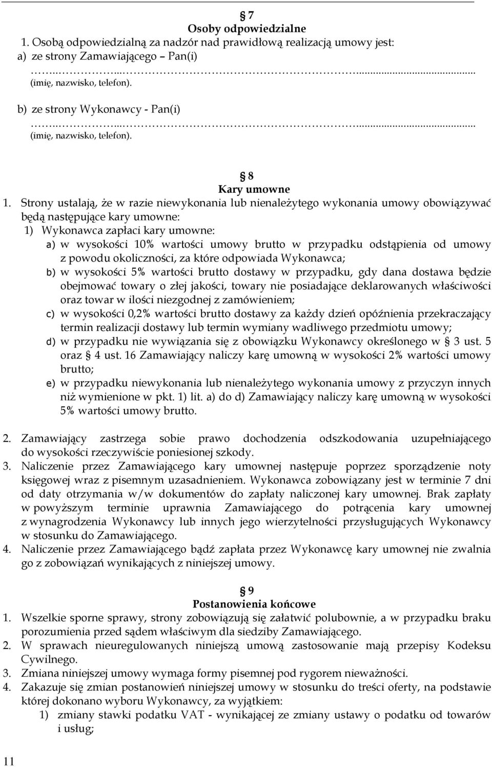 Strony ustalają, że w razie niewykonania lub nienależytego wykonania umowy obowiązywać będą następujące kary umowne: 1) Wykonawca zapłaci kary umowne: a) w wysokości 10% wartości umowy brutto w