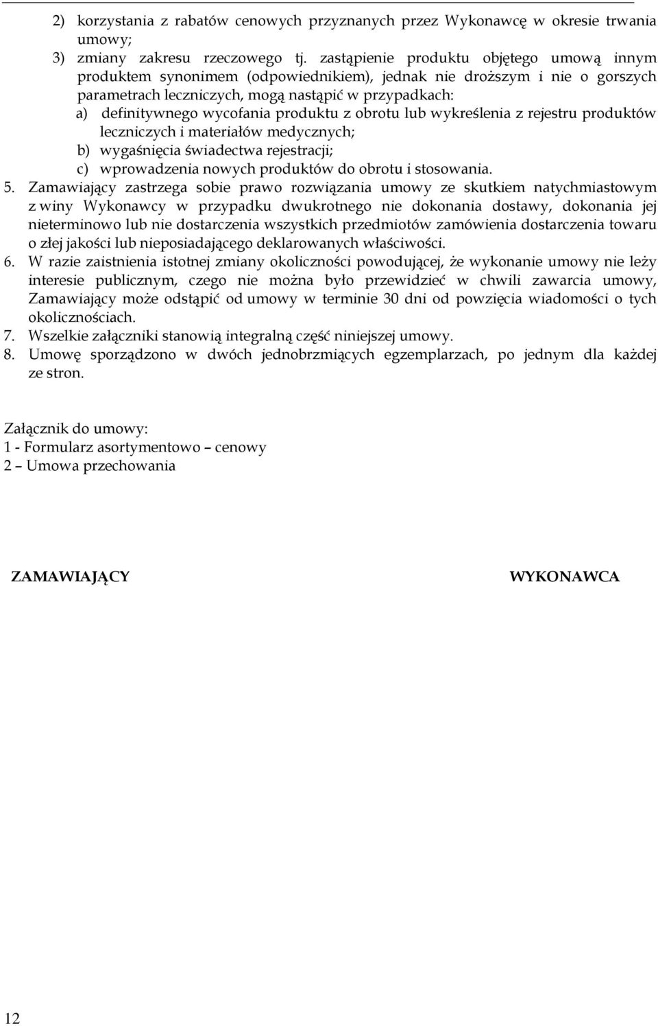 produktu z obrotu lub wykreślenia z rejestru produktów leczniczych i materiałów medycznych; b) wygaśnięcia świadectwa rejestracji; c) wprowadzenia nowych produktów do obrotu i stosowania. 5.