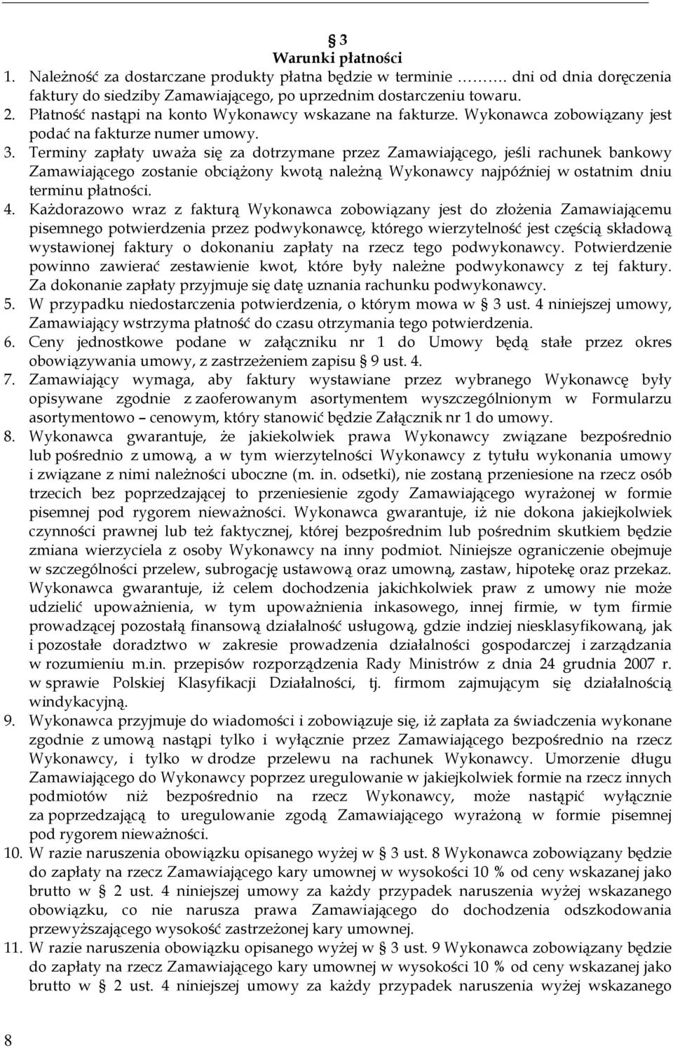 Terminy zapłaty uważa się za dotrzymane przez Zamawiającego, jeśli rachunek bankowy Zamawiającego zostanie obciążony kwotą należną Wykonawcy najpóźniej w ostatnim dniu terminu płatności. 4.
