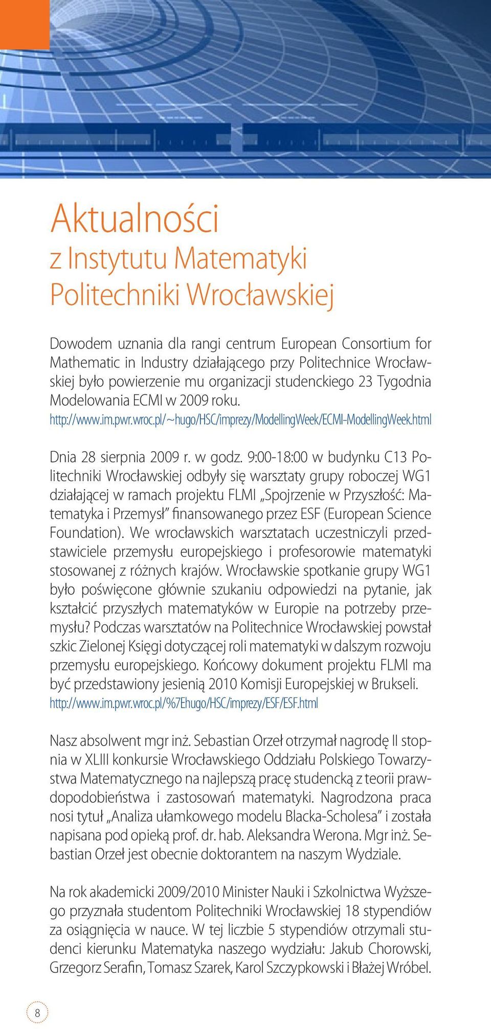 9:00-18:00 w budynku C13 Politechniki Wrocławskiej odbyły się warsztaty grupy roboczej WG1 działającej w ramach projektu FLMI Spojrzenie w Przyszłość: Matematyka i Przemysł finansowanego przez ESF