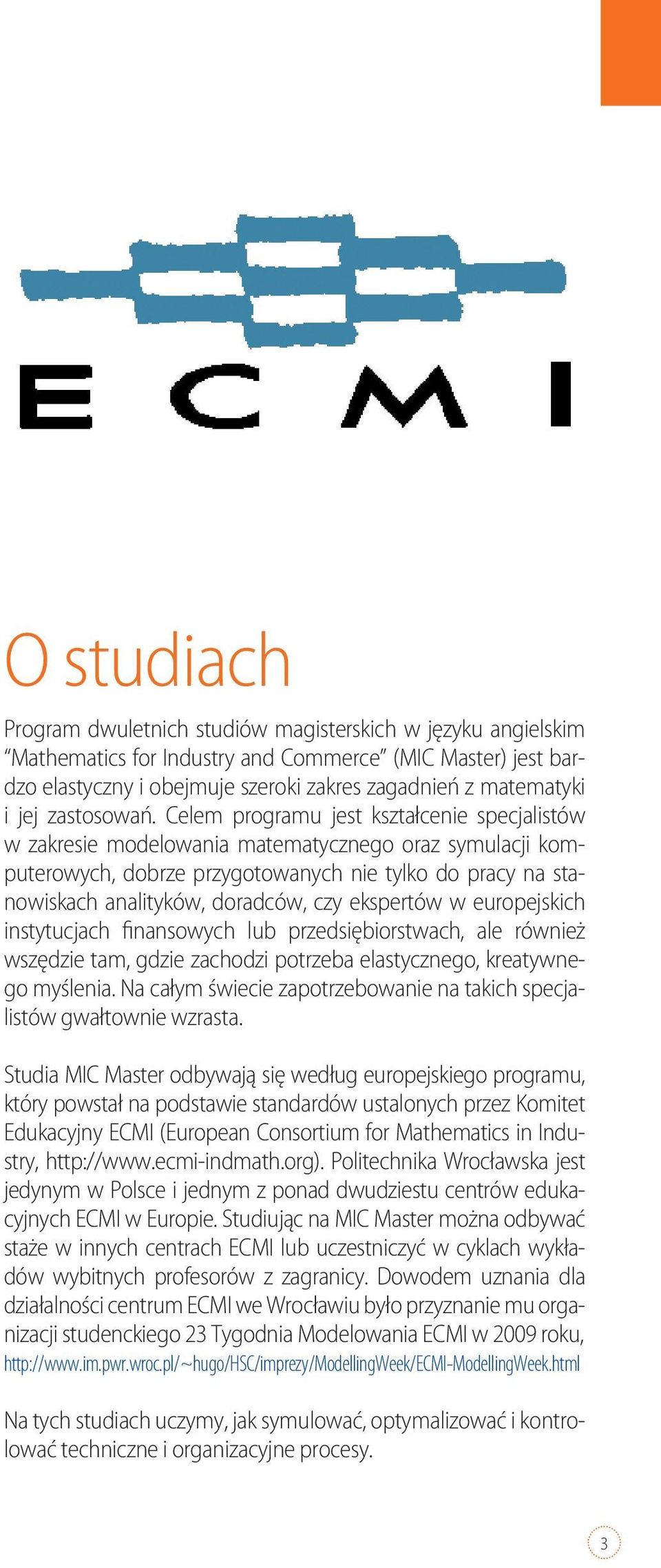 Celem programu jest kształcenie specjalistów w zakresie modelowania matematycznego oraz symulacji komputerowych, dobrze przygotowanych nie tylko do pracy na stanowiskach analityków, doradców, czy