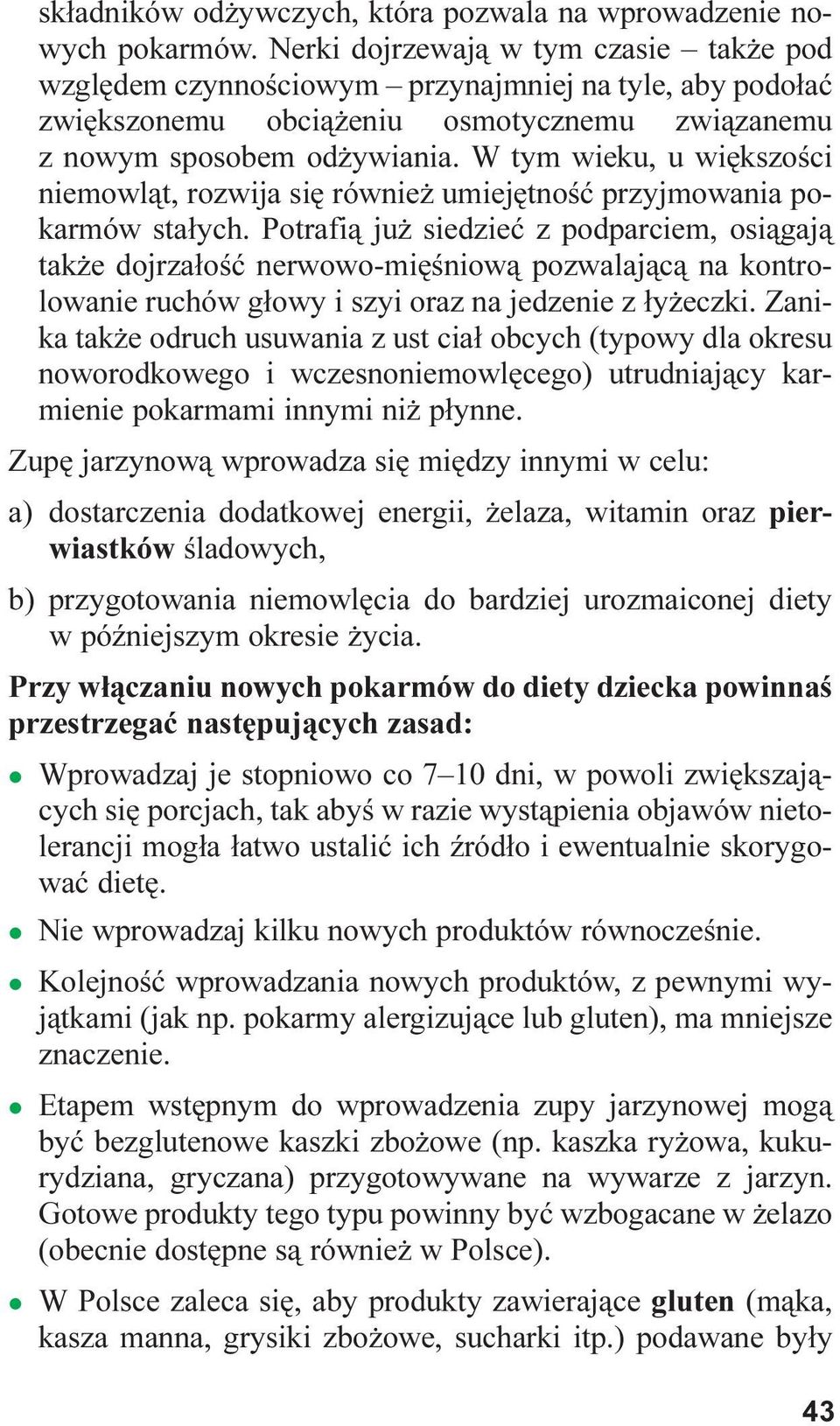 W tym wieku, u wiêkszoœci niemowl¹t, rozwija siê równie umiejêtnoœæ przyjmowania pokarmów sta³ych.
