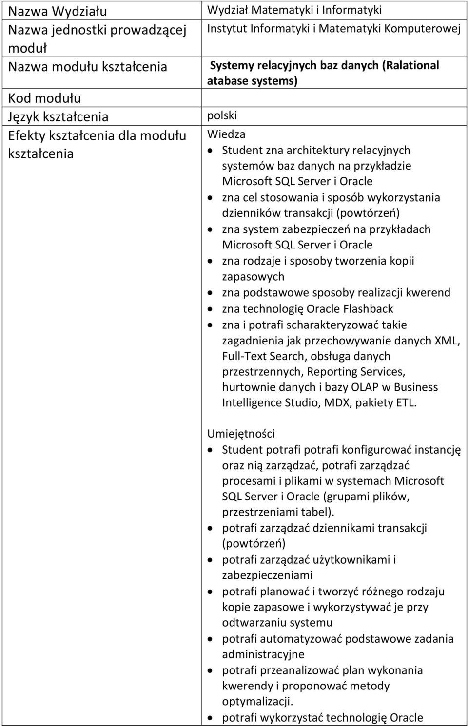 cel stswania i spsób wykrzystania dzienników transakcji (pwtórzeń) zna system zabezpieczeń na przykładach Micrsft SQL Server i Oracle zna rdzaje i spsby twrzenia kpii zapaswych zna pdstawwe spsby