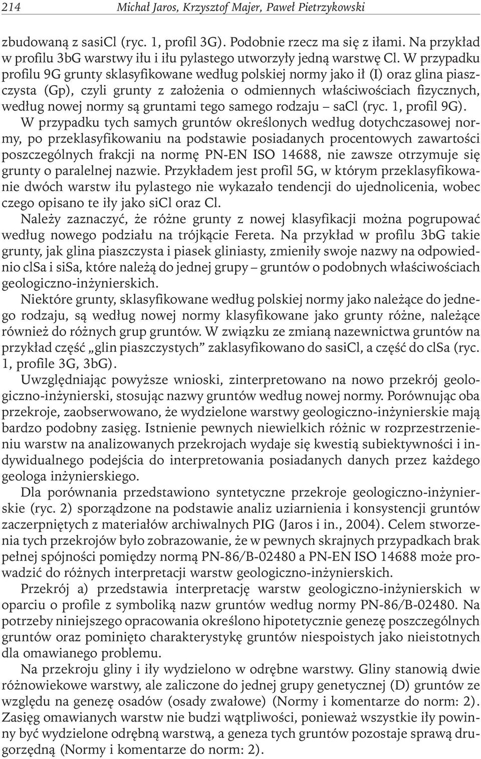 W przypadku profilu 9G grunty sklasyfikowane według polskiej normy jako ił (I) oraz glina piaszczysta (Gp), czyli grunty z założenia o odmiennych właściwościach fizycznych, według nowej normy są