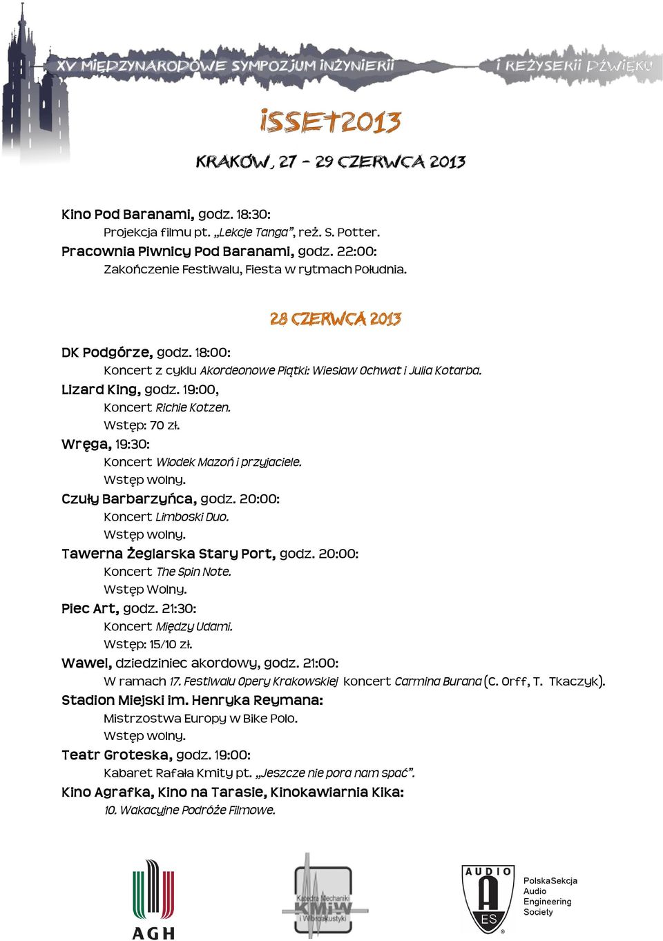 Wręga, 19:30: Koncert Włodek Mazoń i przyjaciele. Czuły Barbarzyńca, godz. 20:00: Koncert Limboski Duo. Tawerna Żeglarska Stary Port, godz. 20:00: Koncert The Spin Note. Wstęp Wolny. Piec Art, godz.