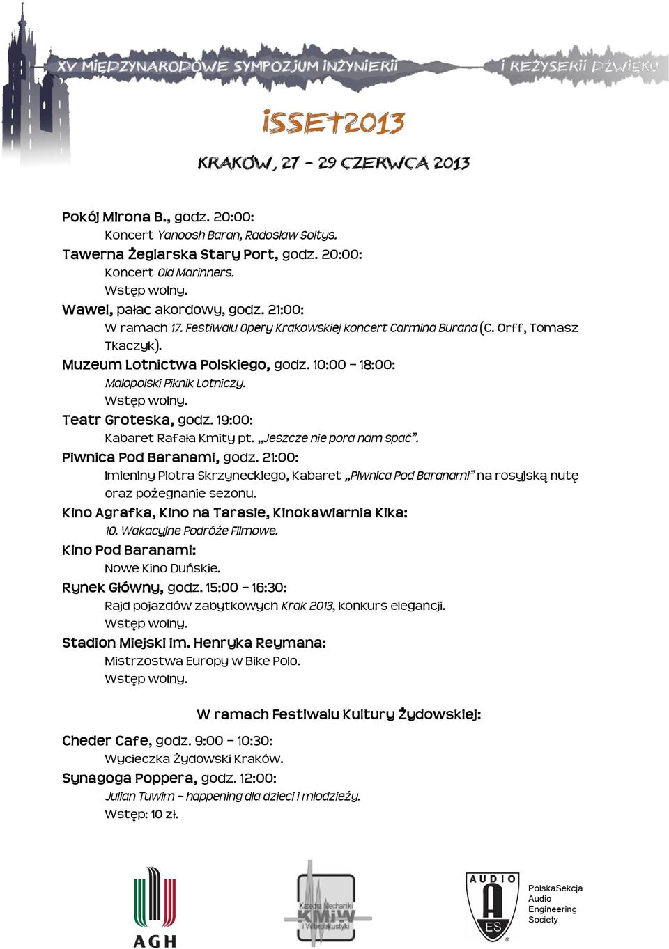 19:00: Kabaret Rafała Kmity pt. Jeszcze nie pora nam spać. Piwnica Pod Baranami, godz. 21:00: Imieniny Piotra Skrzyneckiego, Kabaret Piwnica Pod Baranami na rosyjską nutę oraz pożegnanie sezonu.