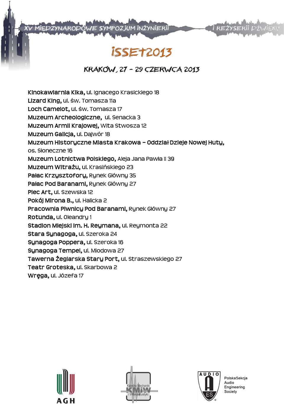 Słoneczne 16 Muzeum Lotnictwa Polskiego, Aleja Jana Pawła II 39 Muzeum Witrażu, ul. Krasińskiego 23 Pałac Krzysztofory, Rynek Główny 35 Pałac Pod Baranami, Rynek Główny 27 Piec Art, ul.