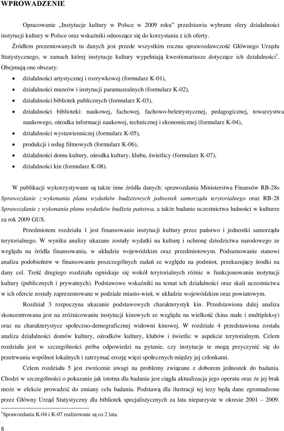 1. Obejmują one obszary: działalności artystycznej i rozrywkowej (formularz K-01), działalności muzeów i instytucji paramuzealnych (formularz K-02), działalności bibliotek publicznych (formularz