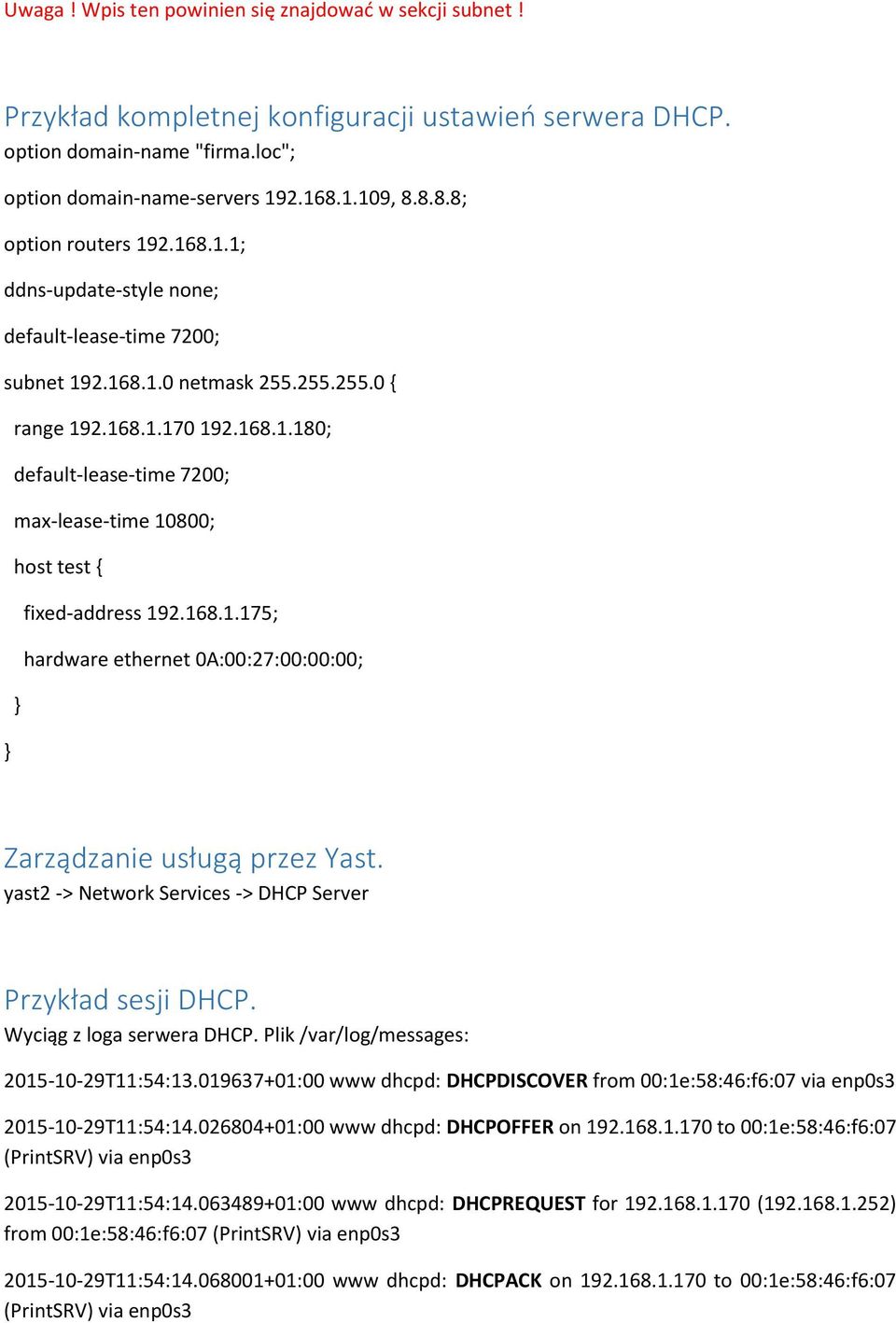 168.1.175; hardware ethernet 0A:00:27:00:00:00; Zarządzanie usługą przez Yast. yast2 -> Network Services -> DHCP Server Przykład sesji DHCP. Wyciąg z loga serwera DHCP.