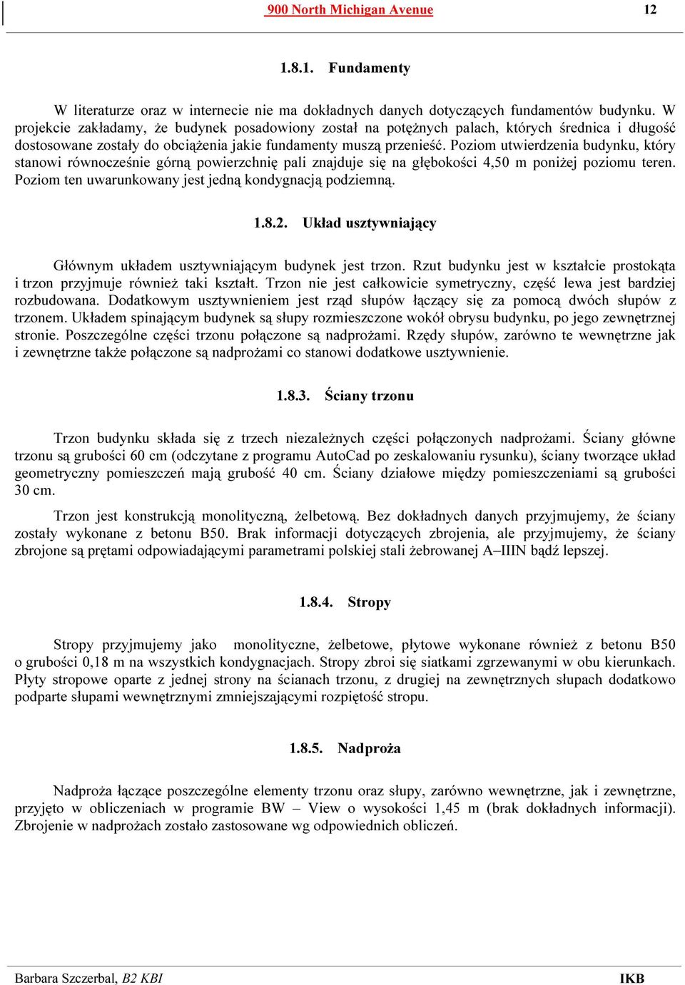 Poziom utwierdzenia budynku, który stanowi równocześnie górną powierzchnię pali znajduje się na głębokości 4,50 m poniżej poziomu teren. Poziom ten uwarunkowany jest jedną kondygnacją podziemną. 1.8.