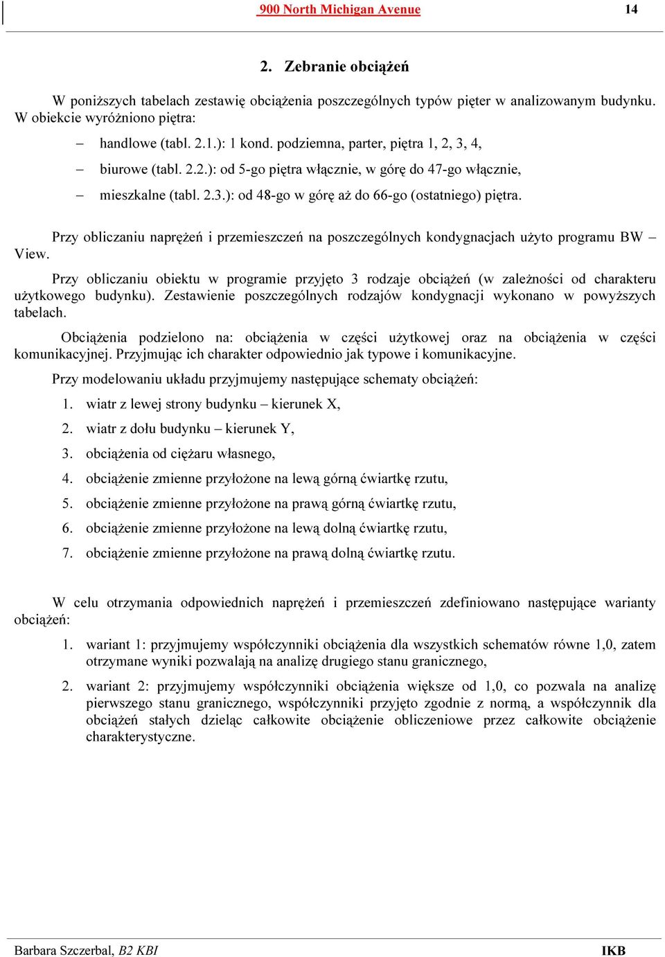 Przy obliczaniu naprężeń i przemieszczeń na poszczególnych kondygnacjach użyto programu BW View.