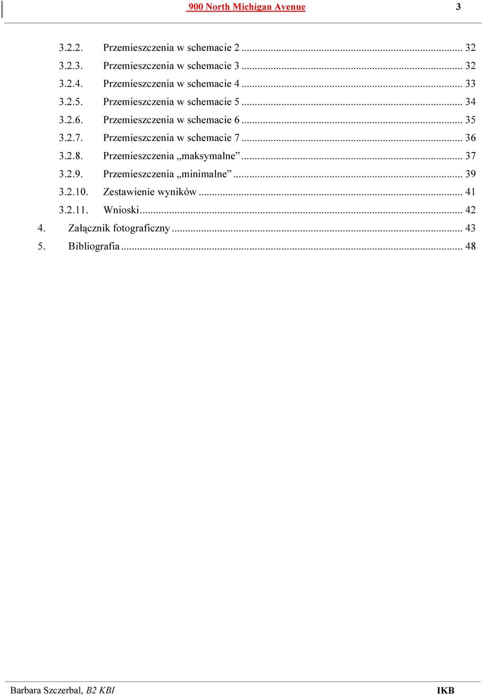 .. 35 3.2.7. Przemieszczenia w schemacie 7... 36 3.2.8. Przemieszczenia maksymalne... 37 3.2.9.