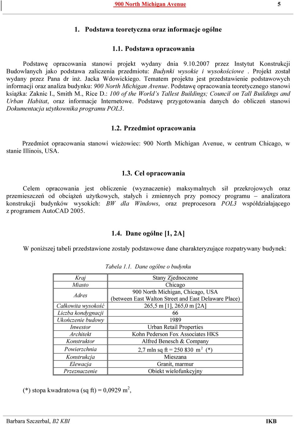 Tematem projektu jest przedstawienie podstawowych informacji oraz analiza budynku: 900 North Michigan Avenue. Podstawę opracowania teoretycznego stanowi książka: Zaknic I., Smith M., Rice D.