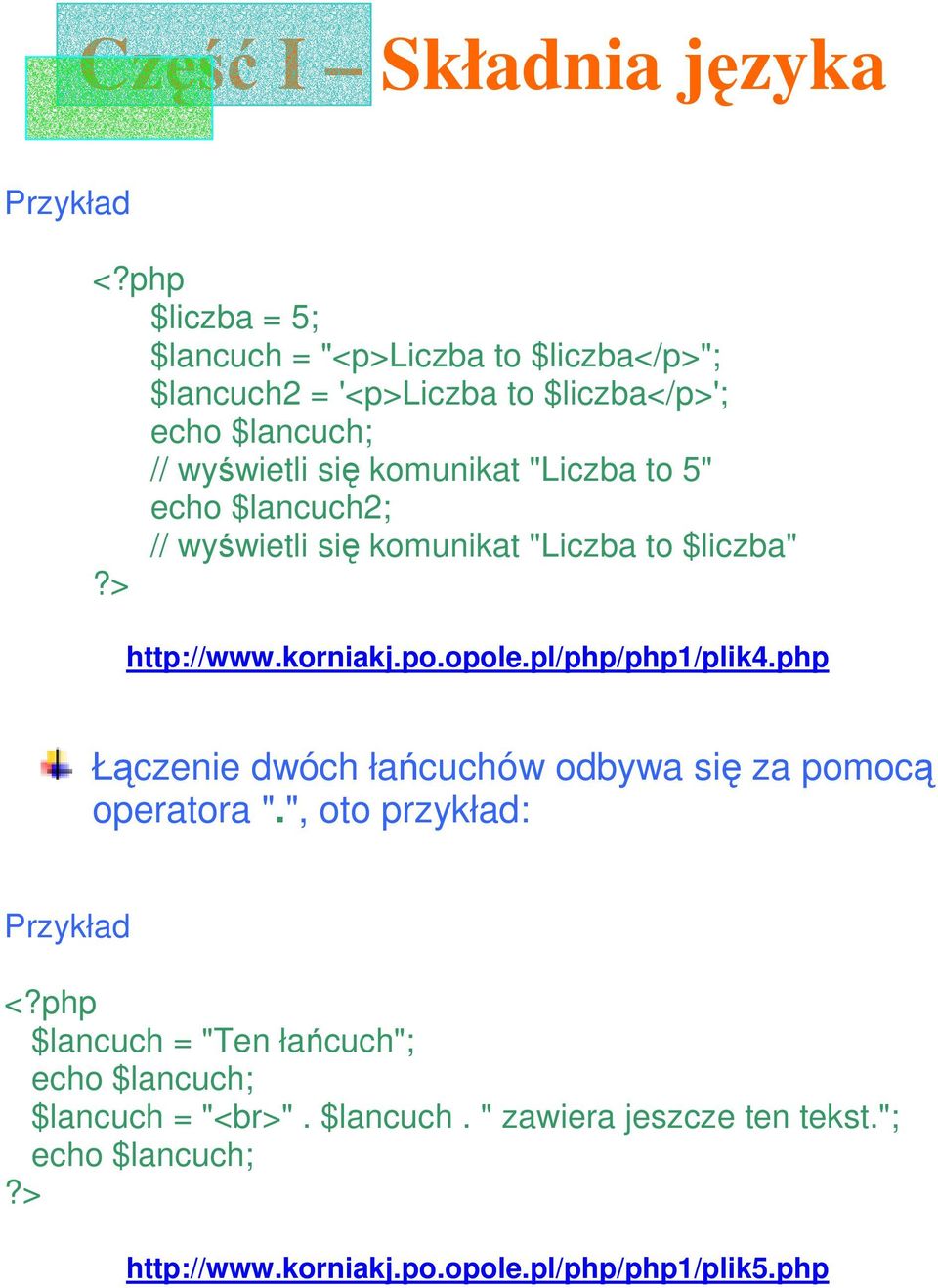 komunikat "Liczba to 5" echo $lancuch2; // wyświetli się komunikat "Liczba to $liczba" http://www.korniakj.po.opole.pl/php/php1/plik4.