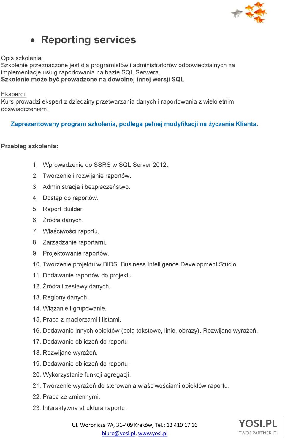 Zaprezentowany program szkolenia, podlega pełnej modyfikacji na życzenie Klienta. Przebieg szkolenia: 1. Wprowadzenie do SSRS w SQL Server 2012. 2. Tworzenie i rozwijanie raportów. 3.