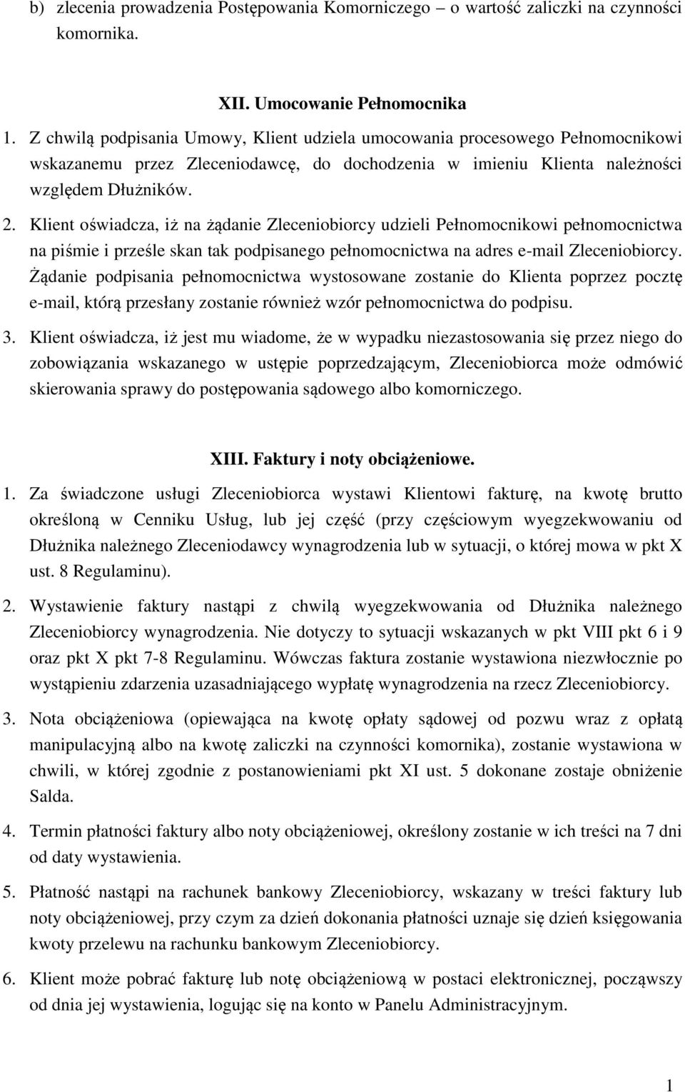 Klient oświadcza, iż na żądanie Zleceniobiorcy udzieli Pełnomocnikowi pełnomocnictwa na piśmie i prześle skan tak podpisanego pełnomocnictwa na adres e-mail Zleceniobiorcy.