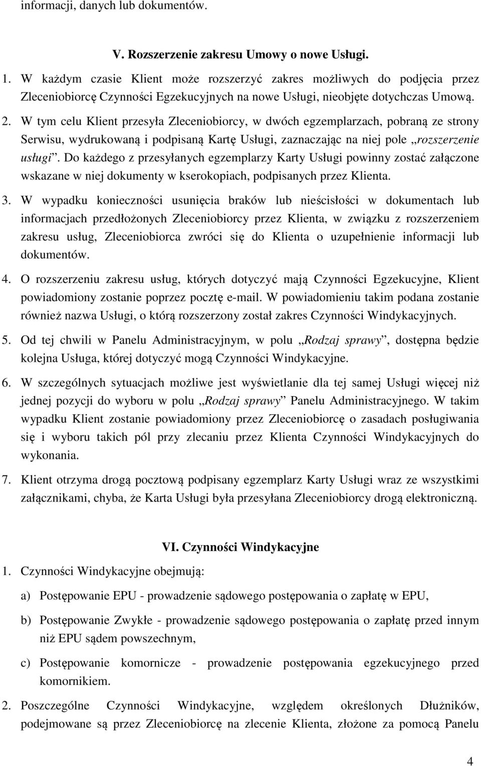 W tym celu Klient przesyła Zleceniobiorcy, w dwóch egzemplarzach, pobraną ze strony Serwisu, wydrukowaną i podpisaną Kartę Usługi, zaznaczając na niej pole rozszerzenie usługi.