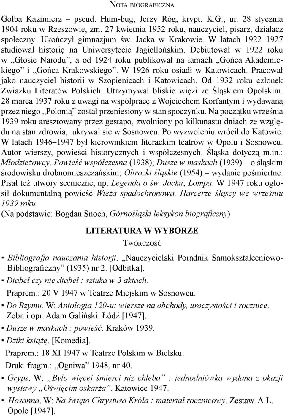 Debiutował w 1922 roku w Głosie Narodu, a od 1924 roku publikował na łamach Gońca Akademickiego i Gońca Krakowskiego. W 1926 roku osiadł w Katowicach.