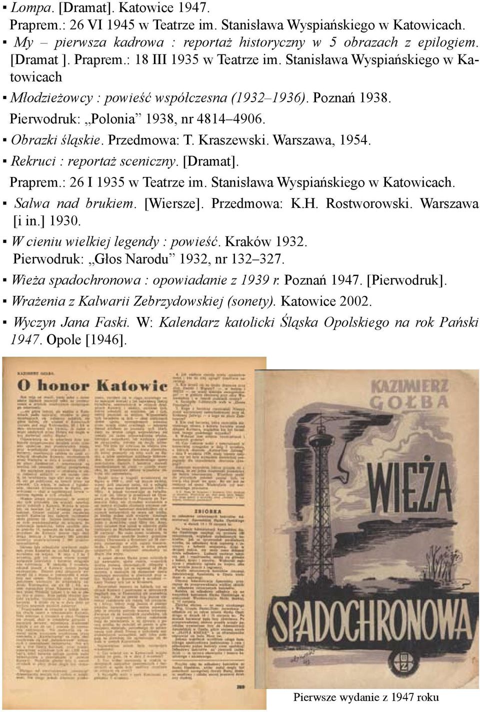 Rekruci : reportaż sceniczny. [Dramat]. Praprem.: 26 I 1935 w Teatrze im. Stanisława Wyspiańskiego w Katowicach. Salwa nad brukiem. [Wiersze]. Przedmowa: K.H. Rostworowski. Warszawa [i in.] 1930.
