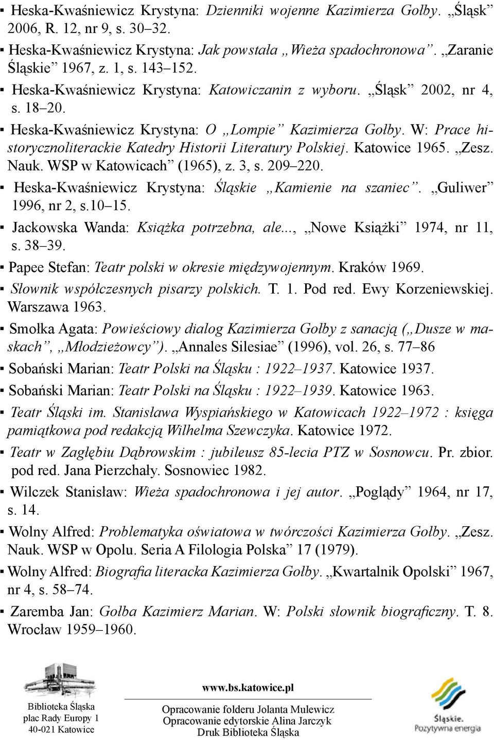 W: Prace historycznoliterackie Katedry Historii Literatury Polskiej. Katowice 1965. Zesz. Nauk. WSP w Katowicach (1965), z. 3, s. 209 220. Heska-Kwaśniewicz Krystyna: Śląskie Kamienie na szaniec.