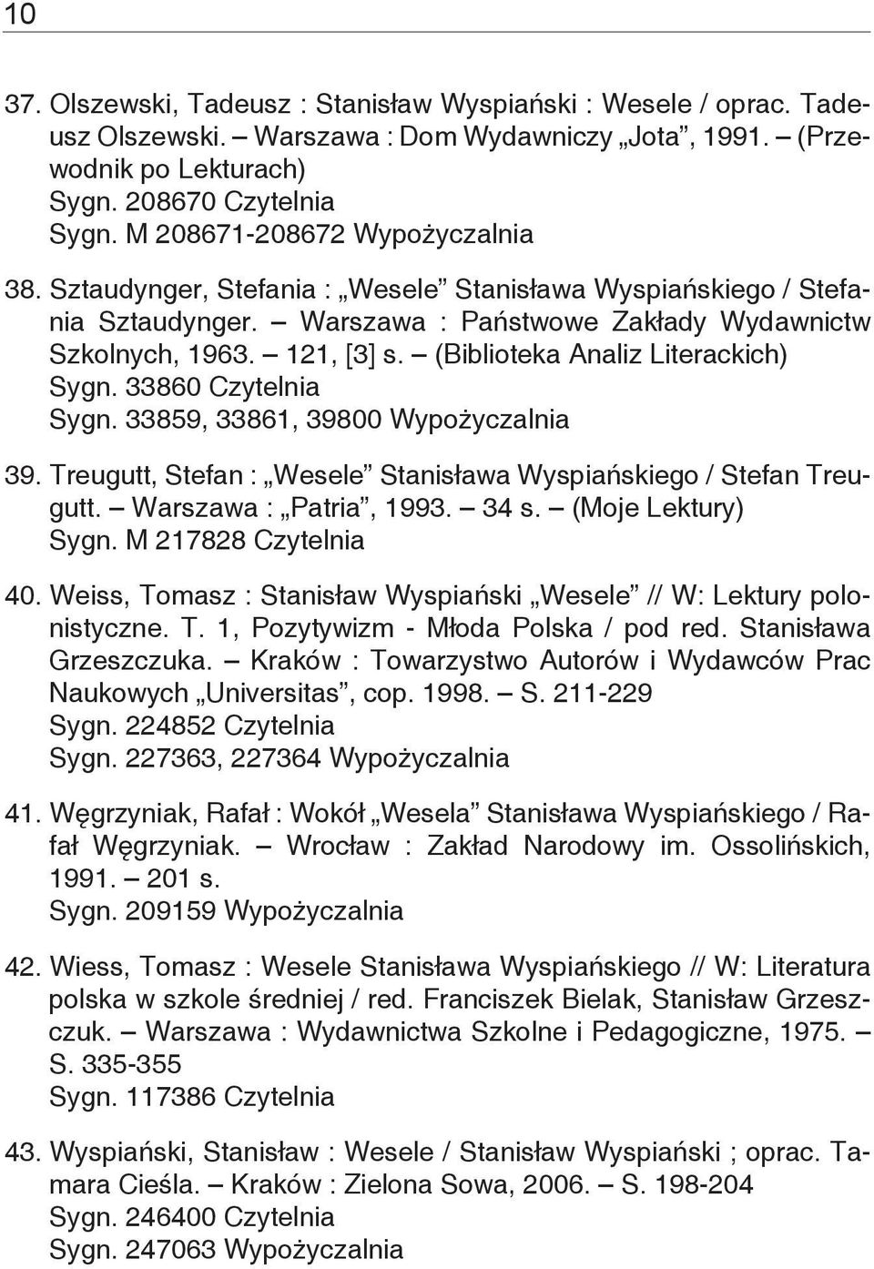 (Biblioteka Analiz Literackich) Sygn. 33860 Czytelnia Sygn. 33859, 33861, 39800 Wypożyczalnia 39. Treugutt, Stefan : Wesele Stanisława Wyspiańskiego / Stefan Treugutt. Warszawa : Patria, 1993. 34 s.