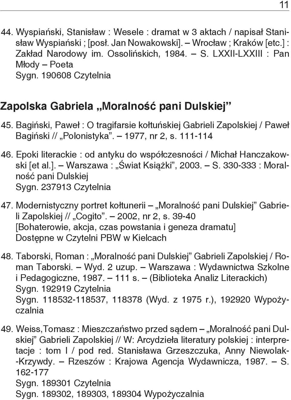 Epoki literackie : od antyku do współczesności / Michał Hanczakowski [et al.]. Warszawa : Świat Książki, 2003. S. 330-333 : Moralność pani Dulskiej Sygn. 237913 Czytelnia 47.