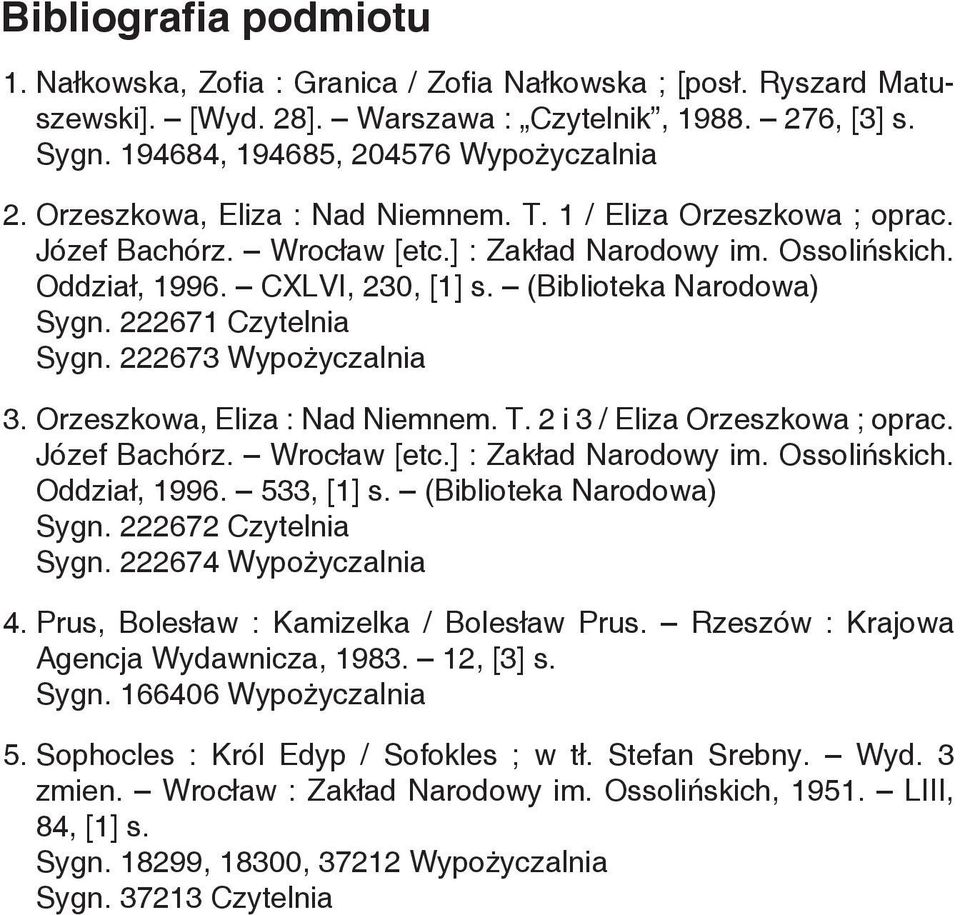 222671 Czytelnia Sygn. 222673 Wypożyczalnia 3. Orzeszkowa, Eliza : Nad Niemnem. T. 2 i 3 / Eliza Orzeszkowa ; oprac. Józef Bachórz. Wrocław [etc.] : Zakład Narodowy im. Ossolińskich. Oddział, 1996.