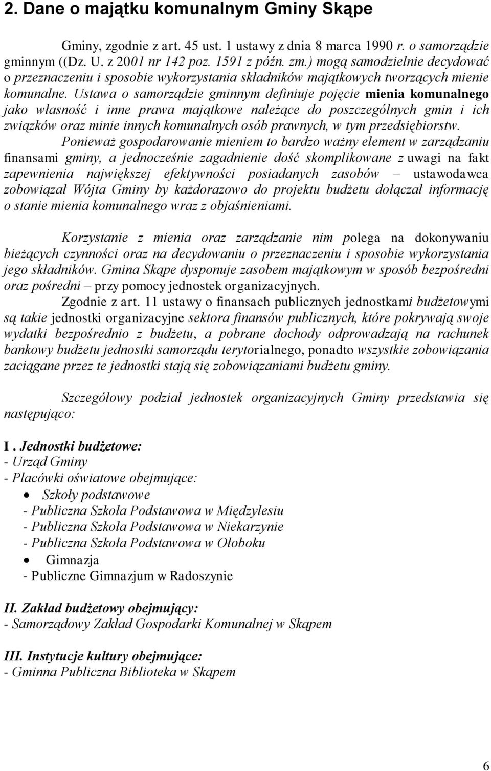 Ustawa o samorządzie gminnym definiuje pojęcie mienia komunalnego jako własność i inne prawa majątkowe należące do poszczególnych gmin i ich związków oraz minie innych komunalnych osób prawnych, w