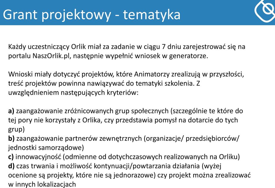 Z uwzględnieniem następujących kryteriów: a) zaangażowanie zróżnicowanych grup społecznych (szczególnie te które do tej pory nie korzystały z Orlika, czy przedstawia pomysł na dotarcie do tych grup)