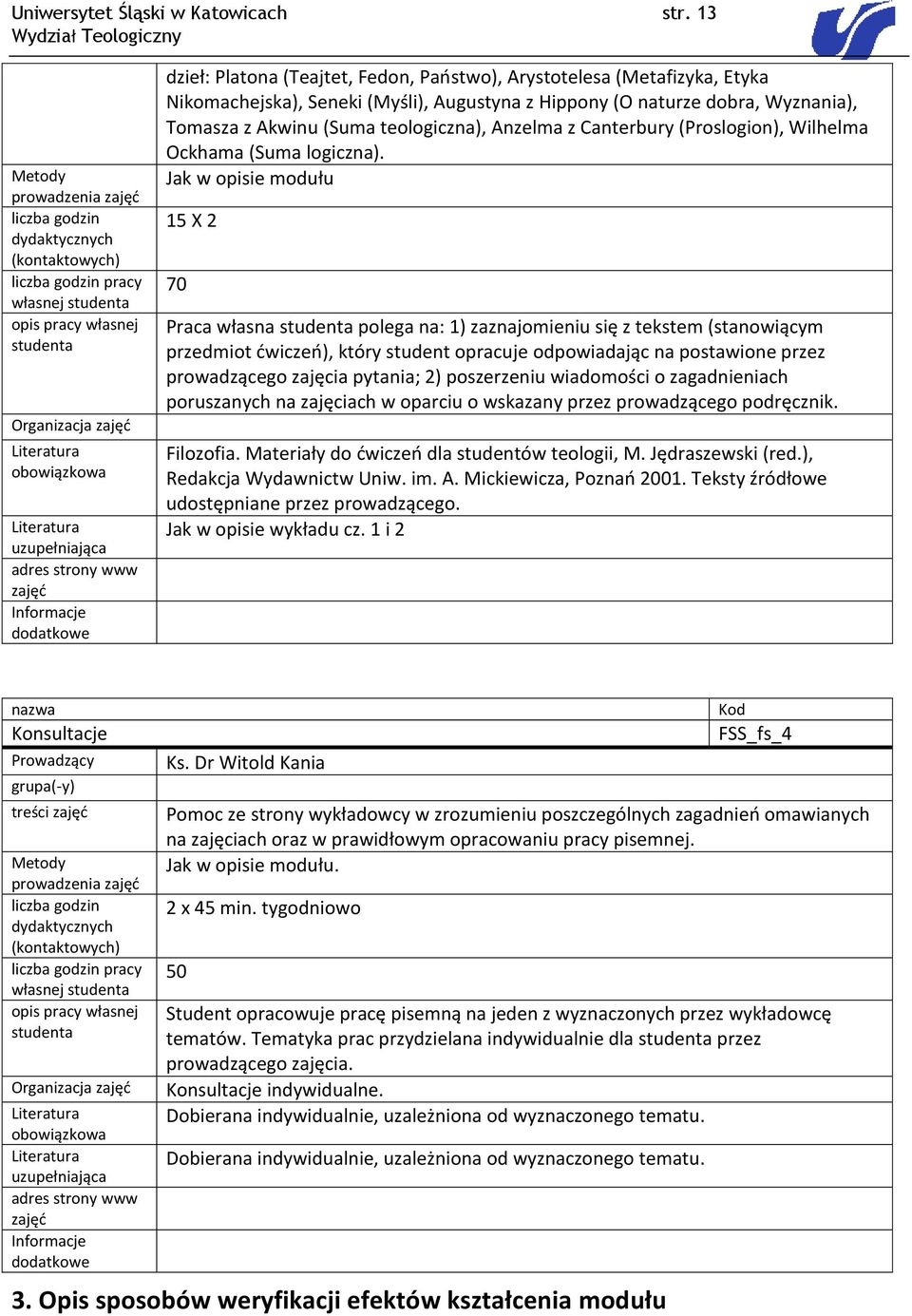 uzupełniająca adres strony www zajęć Informacje dzieł: Platona (Teajtet, Fedon, Państwo), Arystotelesa (Metafizyka, Etyka Nikomachejska), Seneki (Myśli), Augustyna z Hippony (O naturze dobra,