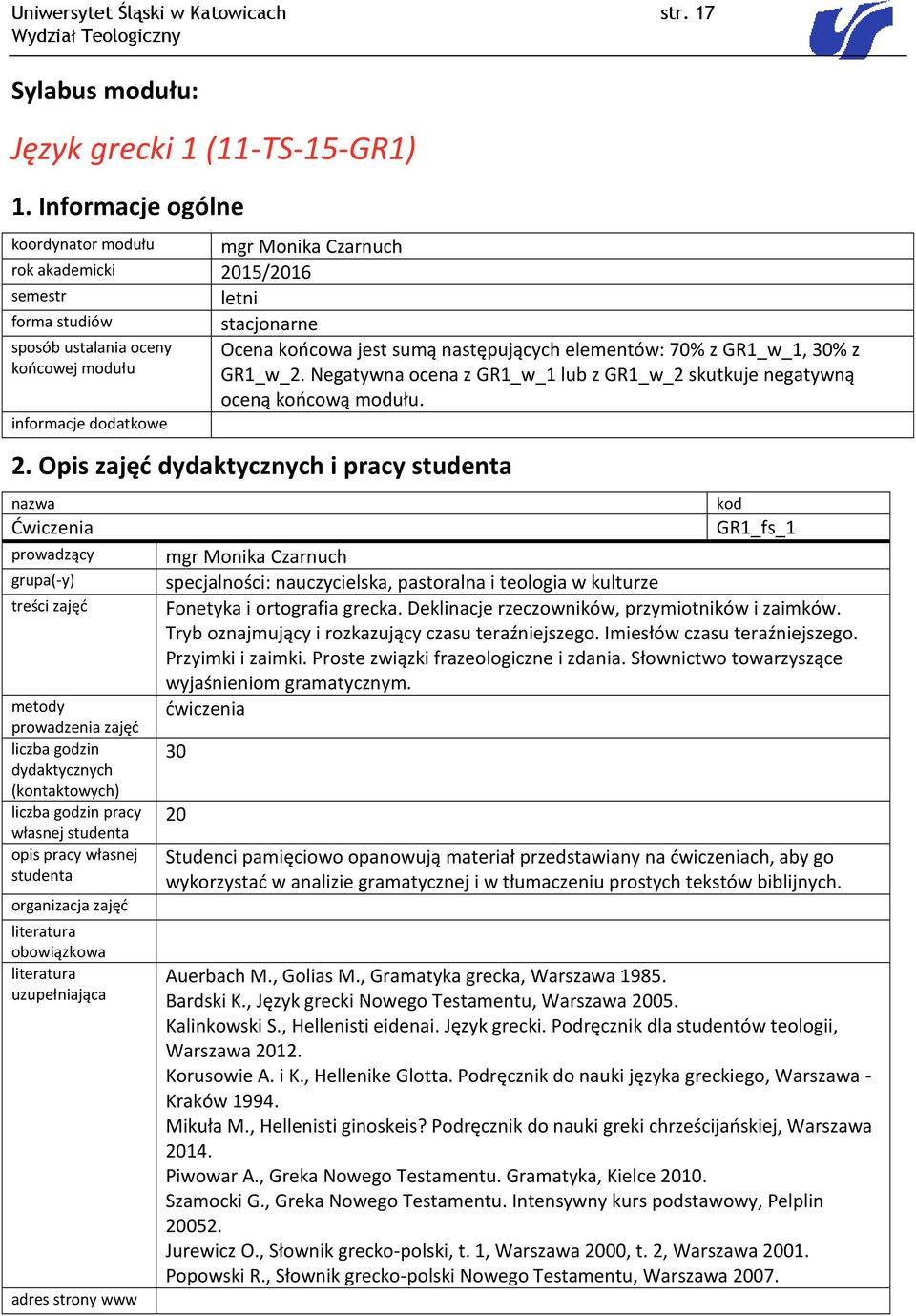 elementów: 70% z GR1_w_1, 30% z GR1_w_2. Negatywna ocena z GR1_w_1 lub z GR1_w_2 skutkuje negatywną oceną końcową modułu. 2.