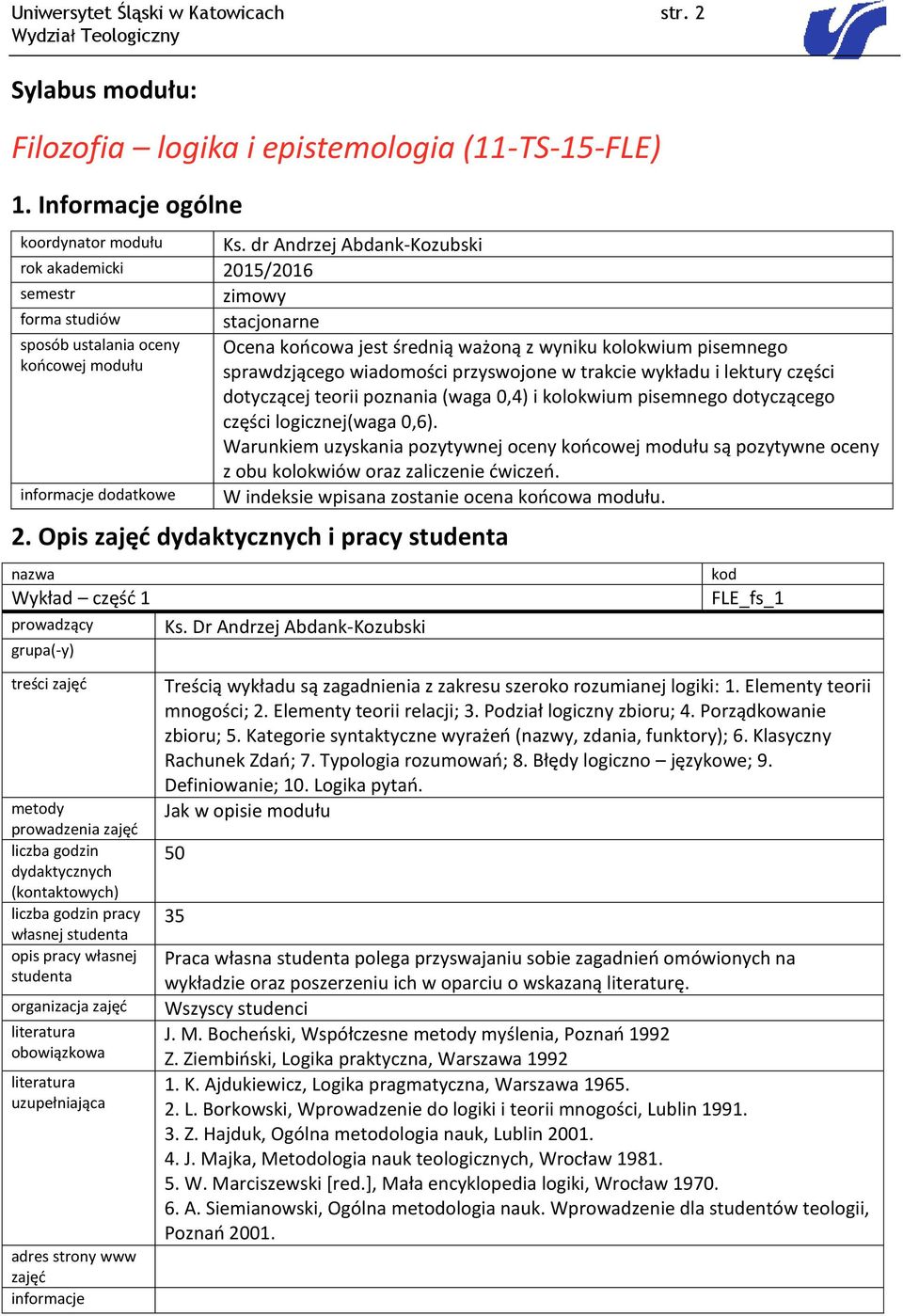 dr Andrzej Abdank-Kozubski zimowy stacjonarne Ocena końcowa jest średnią ważoną z wyniku kolokwium pisemnego sprawdzjącego wiadomości przyswojone w trakcie wykładu i lektury części dotyczącej teorii