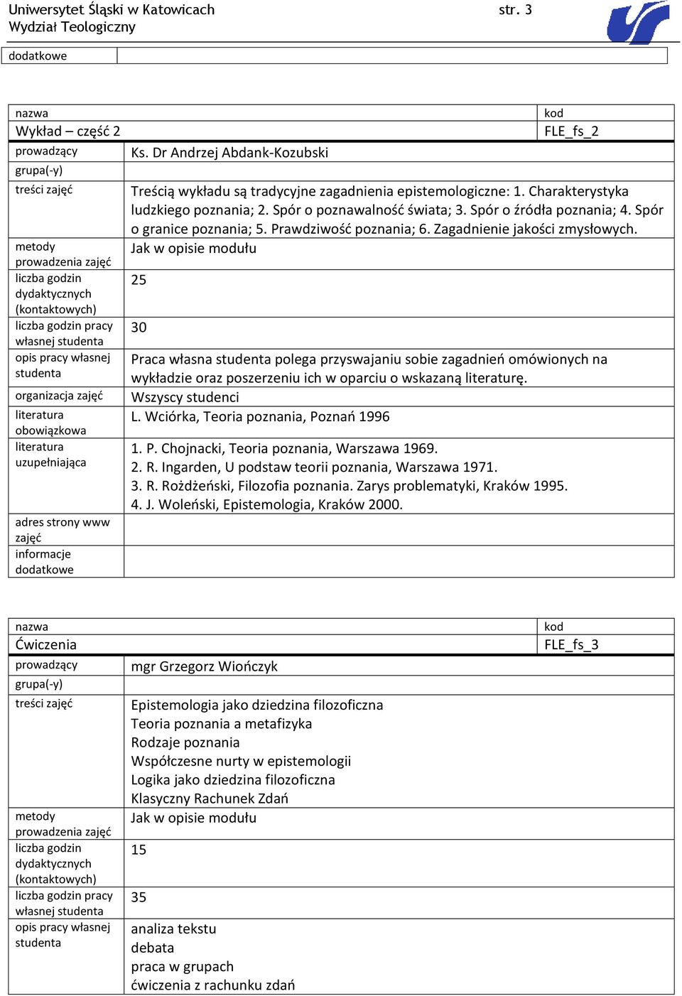 obowiązkowa uzupełniająca adres strony www zajęć Ks. Dr Andrzej Abdank-Kozubski FLE_fs_2 Treścią wykładu są tradycyjne zagadnienia epistemologiczne: 1. Charakterystyka ludzkiego poznania; 2.