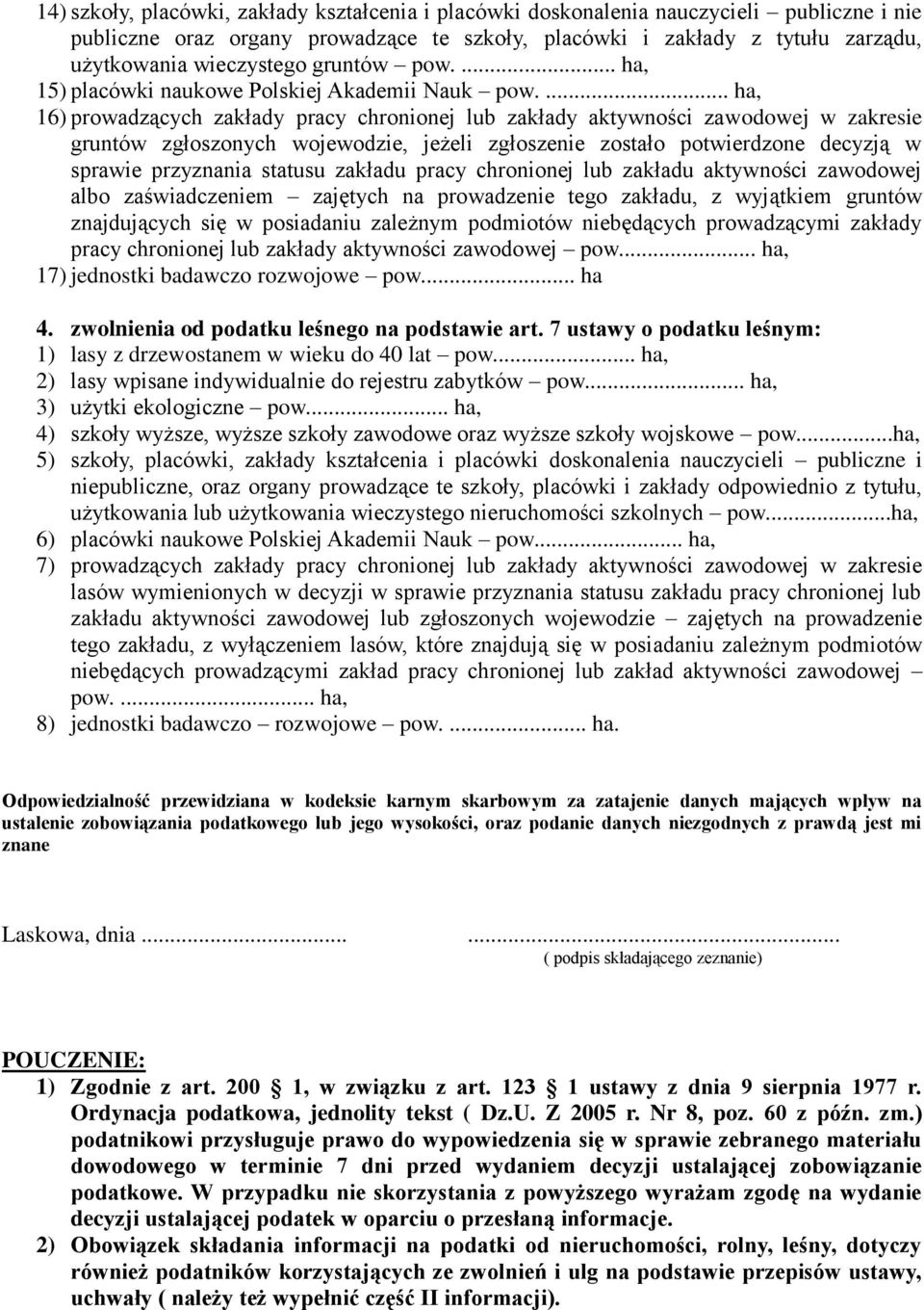 ... ha, 16) prowadzących zakłady pracy chronionej lub zakłady aktywności zawodowej w zakresie gruntów zgłoszonych wojewodzie, jeżeli zgłoszenie zostało potwierdzone decyzją w sprawie przyznania