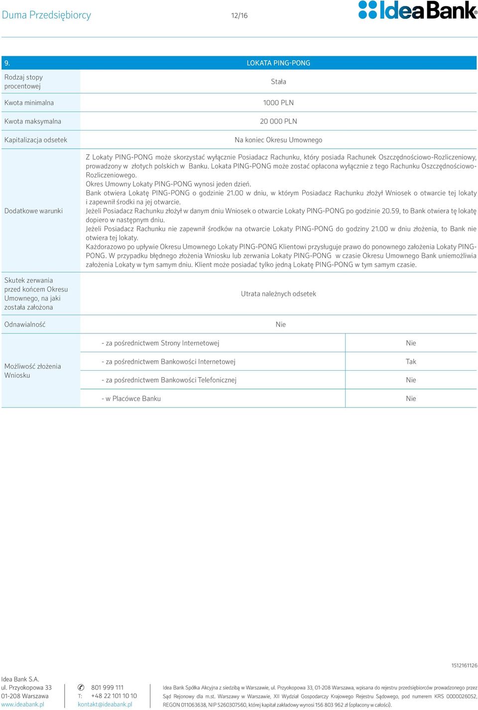 Lokata PING-PONG może zostać opłacona wyłącznie z tego Rachunku Oszczędnościowo- Rozliczeniowego. Okres Umowny Lokaty PING-PONG wynosi jeden dzień. Bank otwiera Lokatę PING-PONG o godzinie 21.