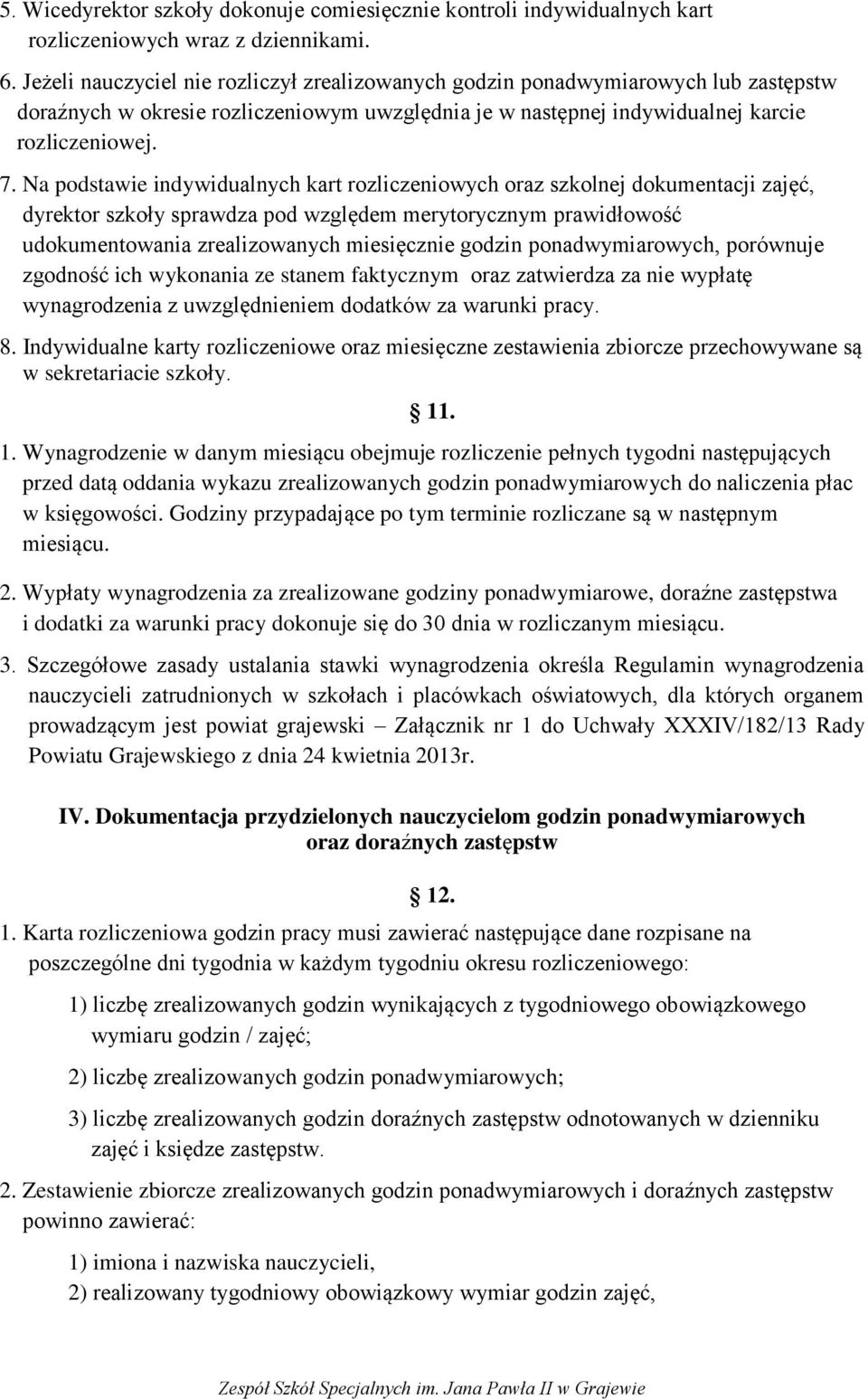 Na podstawie indywidualnych kart rozliczeniowych oraz szkolnej dokumentacji zajęć, dyrektor szkoły sprawdza pod względem merytorycznym prawidłowość udokumentowania zrealizowanych miesięcznie godzin