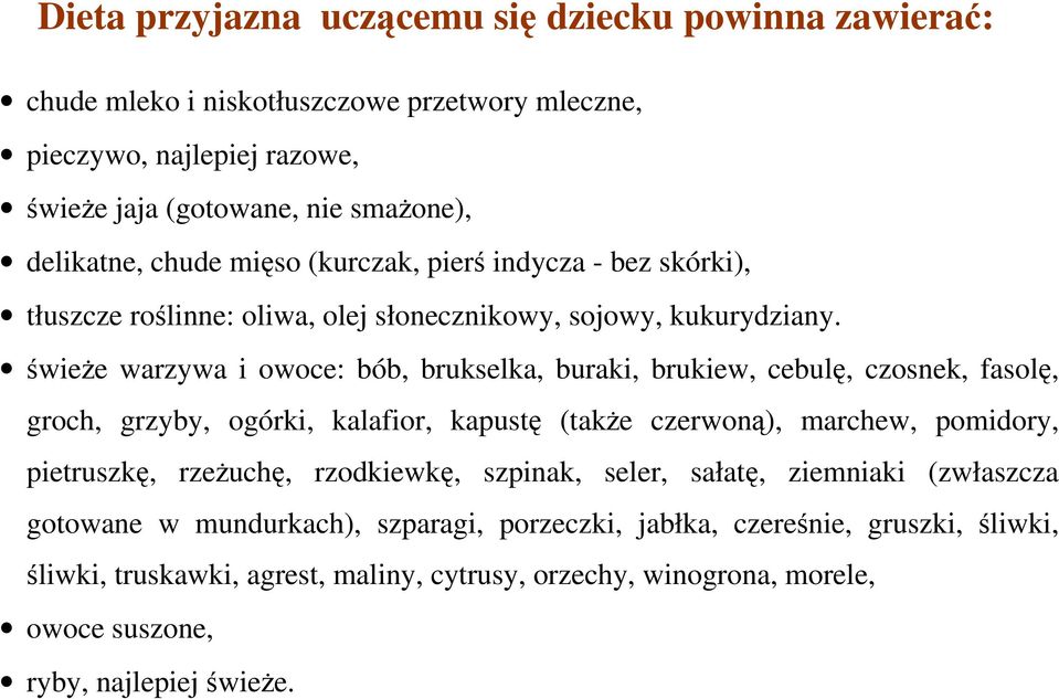 świeże warzywa i owoce: bób, brukselka, buraki, brukiew, cebulę, czosnek, fasolę, groch, grzyby, ogórki, kalafior, kapustę (także czerwoną), marchew, pomidory, pietruszkę, rzeżuchę,