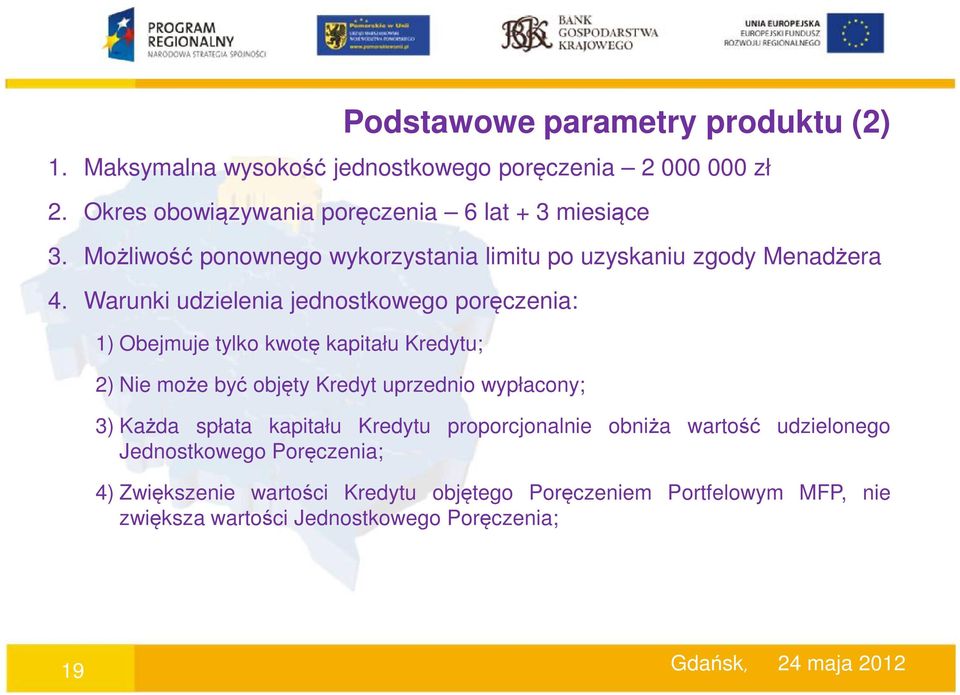 Warunki udzielenia jednostkowego poręczenia: 1) Obejmuje tylko kwotę kapitału Kredytu; 2) Nie może być objęty Kredyt uprzednio wypłacony; 3) Każda