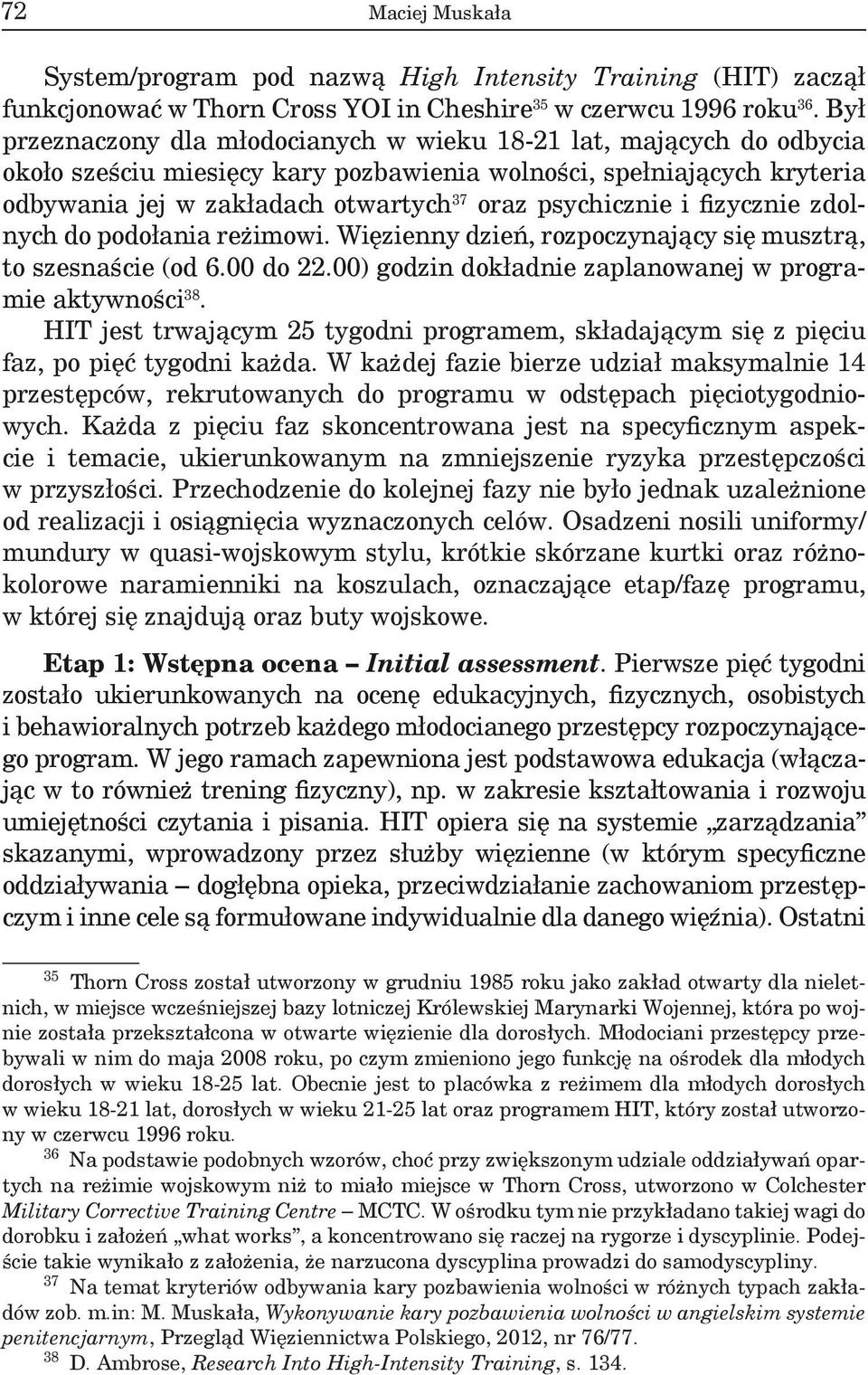 psychicznie i fizycznie zdolnych do podołania reżimowi. Więzienny dzień, rozpoczynający się musztrą, to szesnaście (od 6.00 do 22.00) godzin dokładnie zaplanowanej w programie aktywności 38.