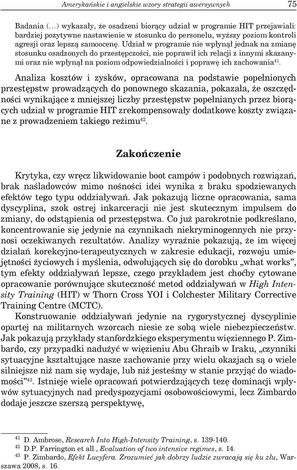 Udział w programie nie wpłynął jednak na zmianę stosunku osadzonych do przestępczości, nie poprawił ich relacji z innymi skazanymi oraz nie wpłynął na poziom odpowiedzialności i poprawę ich