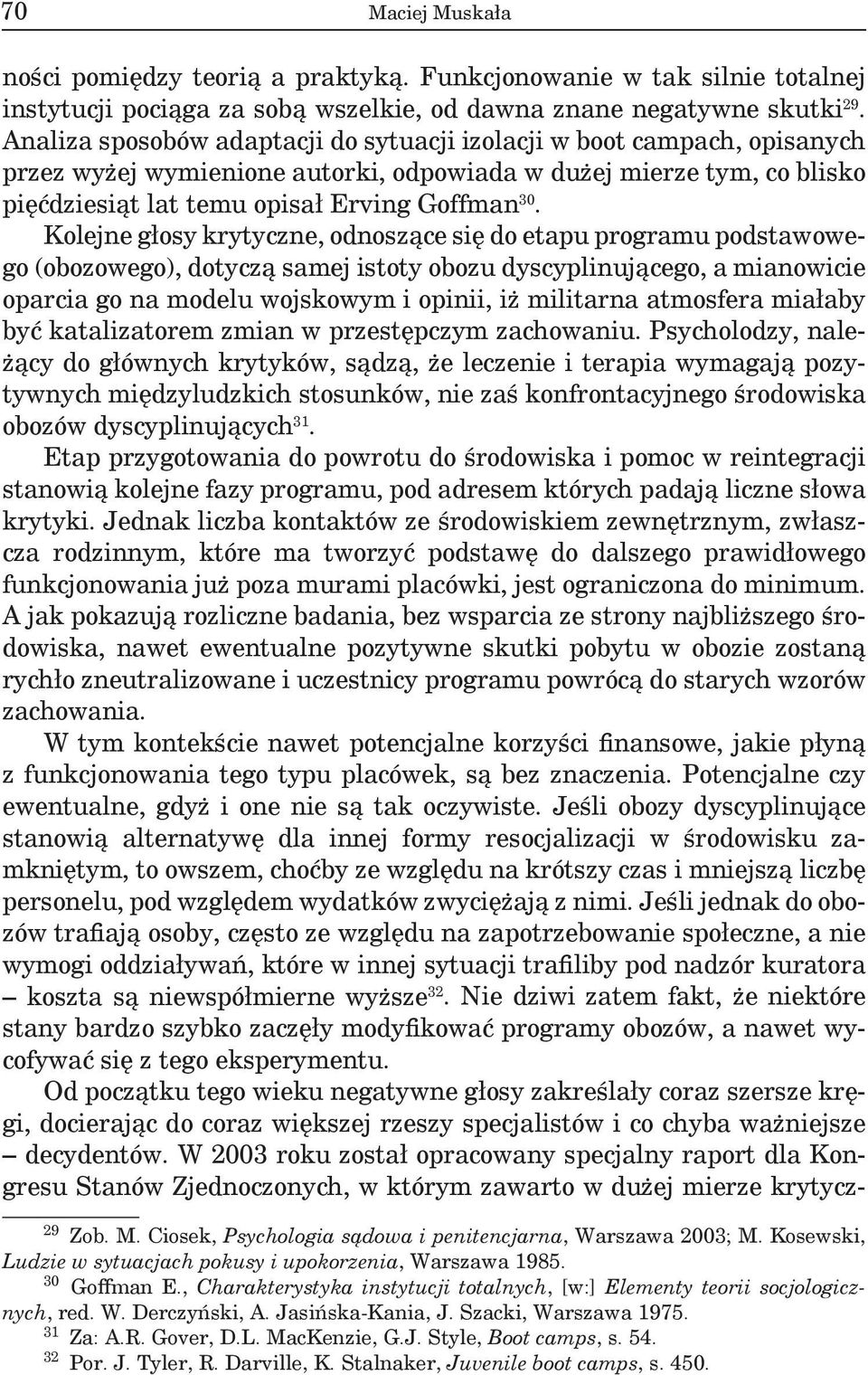 Kolejne głosy krytyczne, odnoszące się do etapu programu podstawowego (obozowego), dotyczą samej istoty obozu dyscyplinującego, a mianowicie oparcia go na modelu wojskowym i opinii, iż militarna