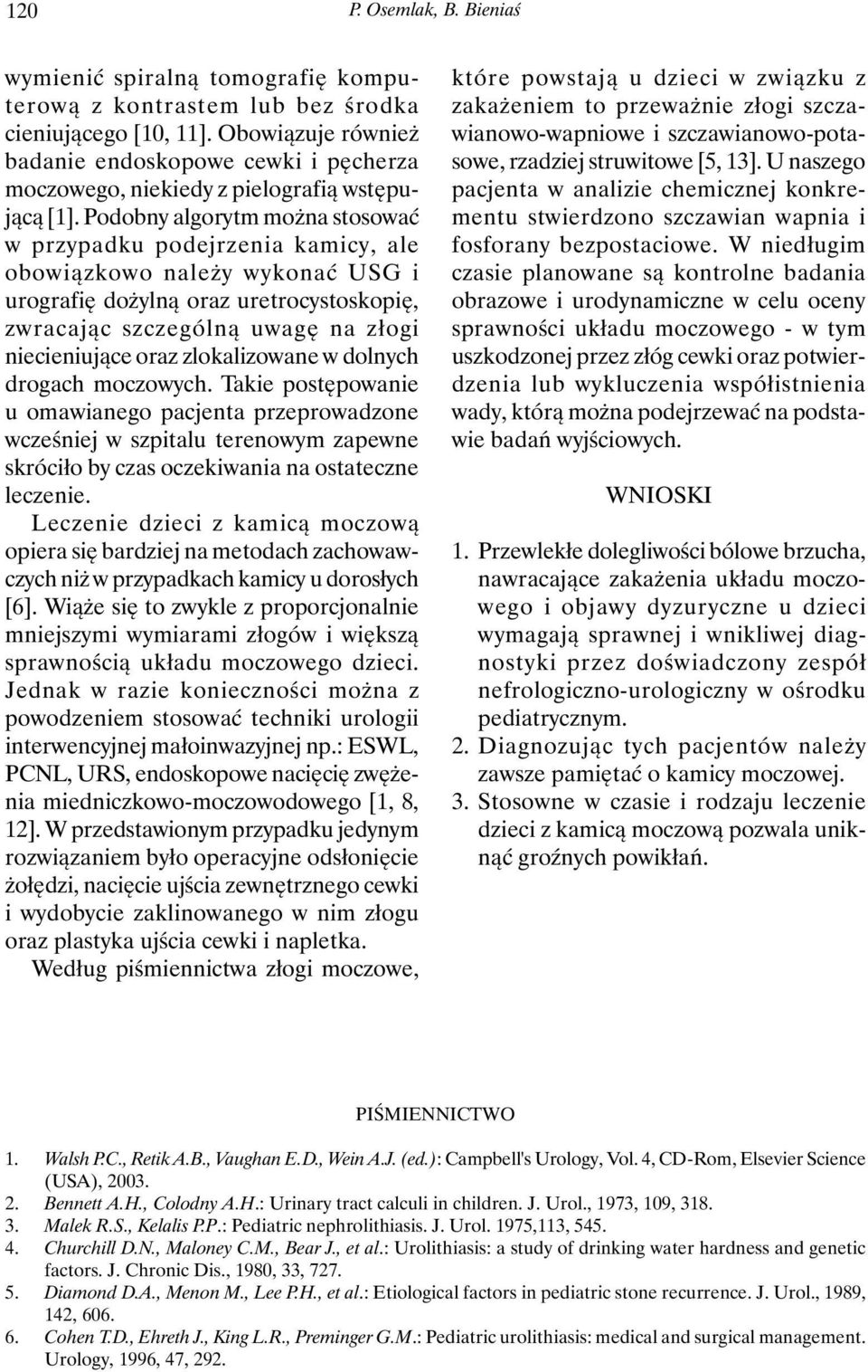 Podobny algorytm można stosować w przypadku podejrzenia kamicy, ale obowiązkowo należy wykonać USG i urografię dożylną oraz uretrocystoskopię, zwracając szczególną uwagę na złogi niecieniujące oraz