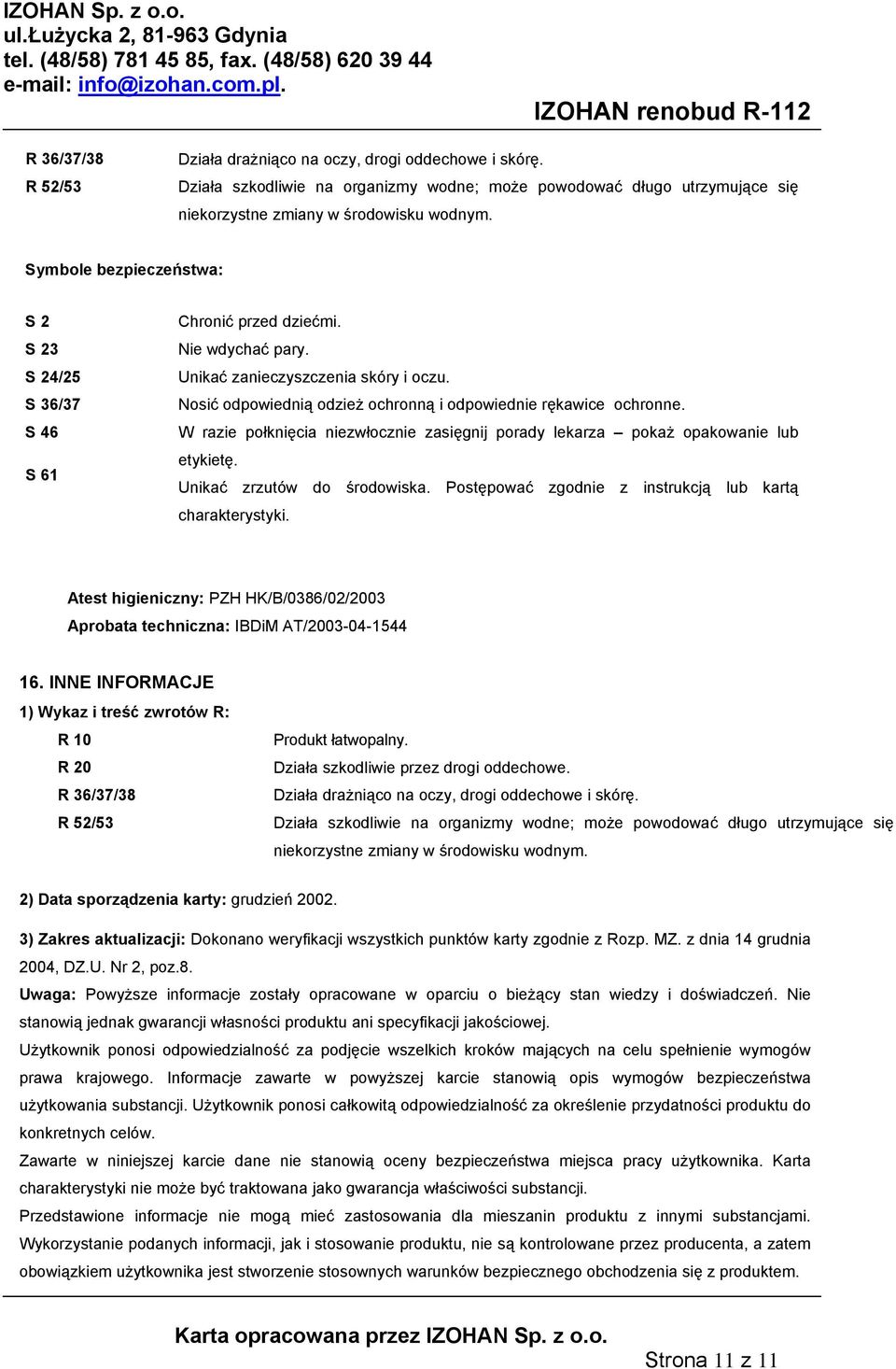 Nosić odpowiednią odzież ochronną i odpowiednie rękawice ochronne. W razie połknięcia niezwłocznie zasięgnij porady lekarza pokaż opakowanie lub etykietę. Unikać zrzutów do środowiska.