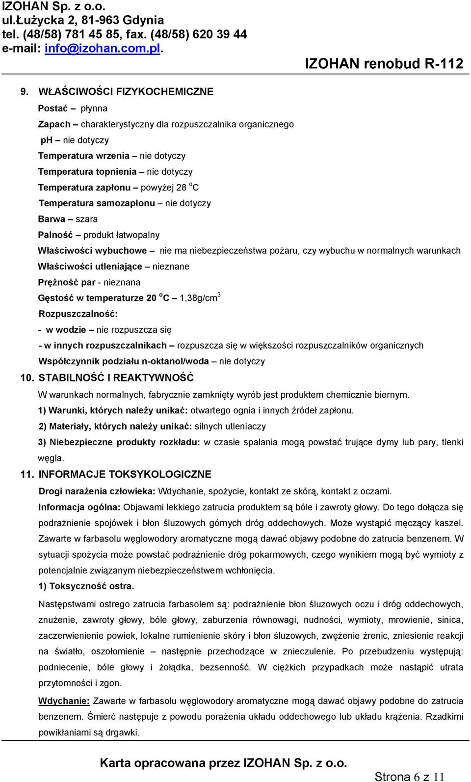 utleniające nieznane Prężność par - nieznana Gęstość w temperaturze 20 o C 1,38g/cm 3 Rozpuszczalność: - w wodzie nie rozpuszcza się - w innych rozpuszczalnikach rozpuszcza się w większości