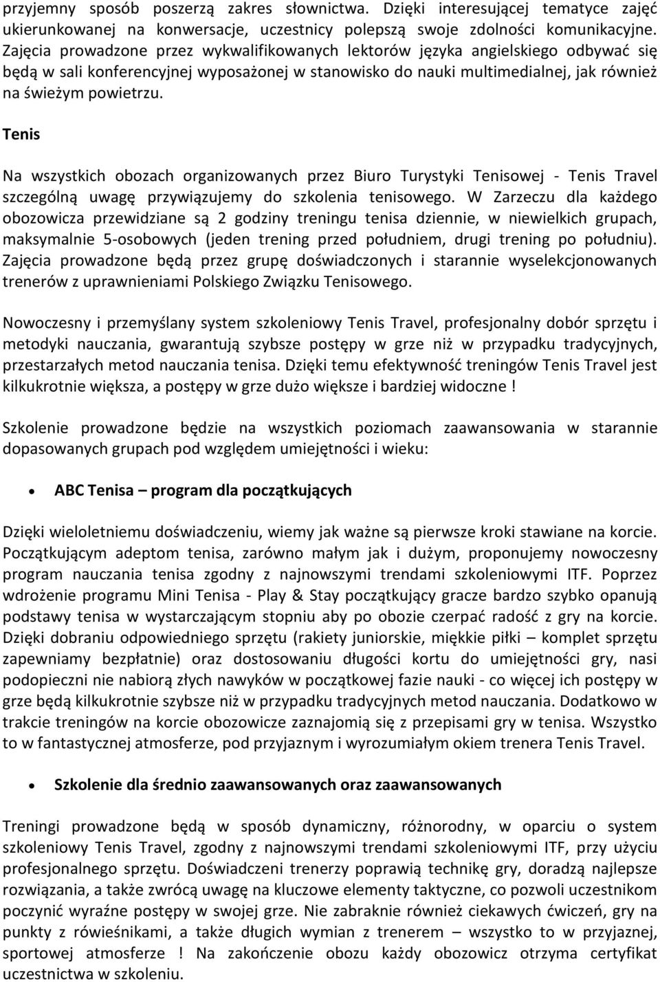 Tenis Na wszystkich obozach organizowanych przez Biuro Turystyki Tenisowej - Tenis Travel szczególną uwagę przywiązujemy do szkolenia tenisowego.