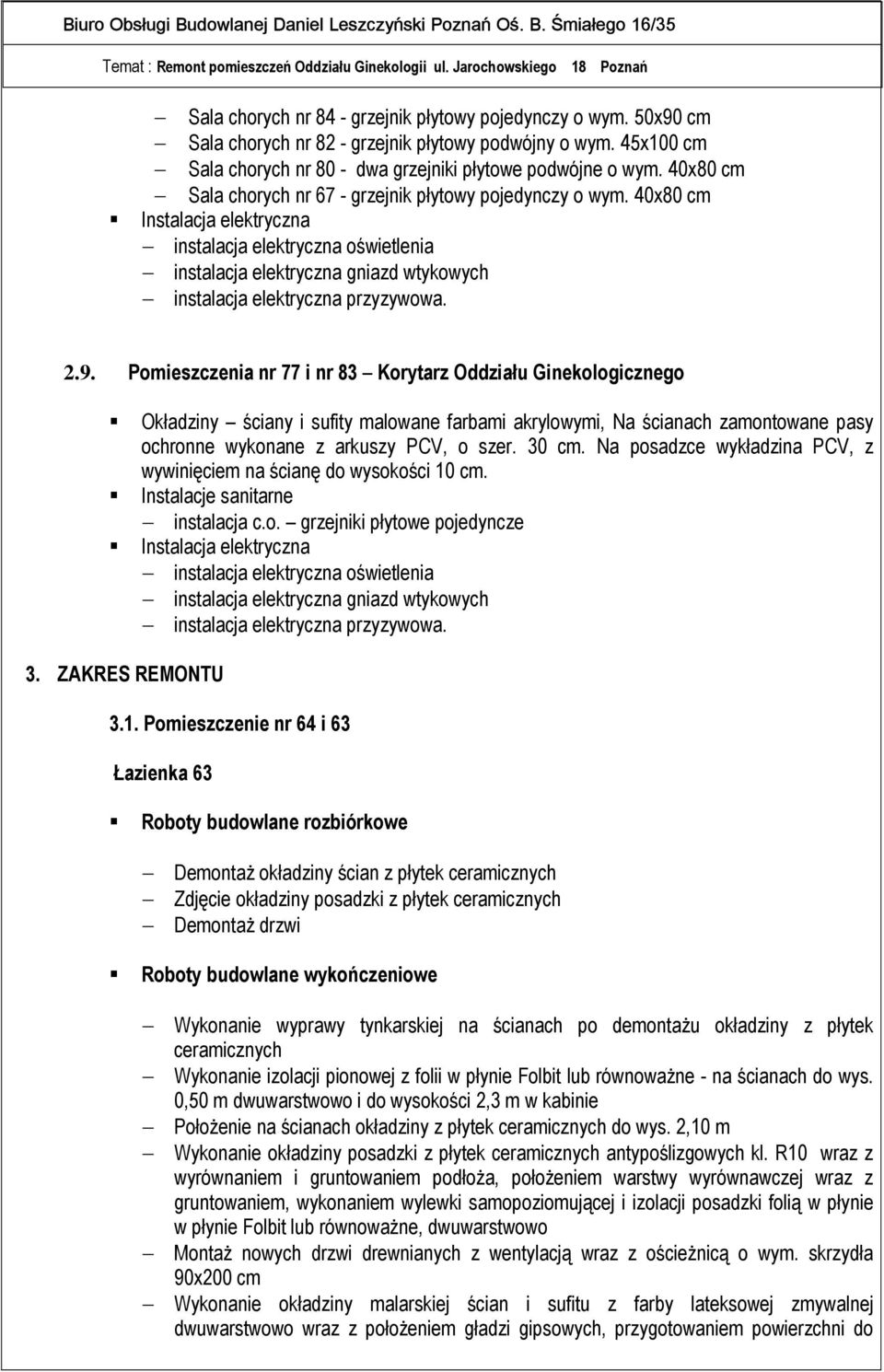 Pomieszczenia nr 77 i nr 83 Korytarz Oddziału Ginekologicznego Okładziny ściany i sufity malowane farbami akrylowymi, Na ścianach zamontowane pasy ochronne wykonane z arkuszy PCV, o szer. 30 cm.