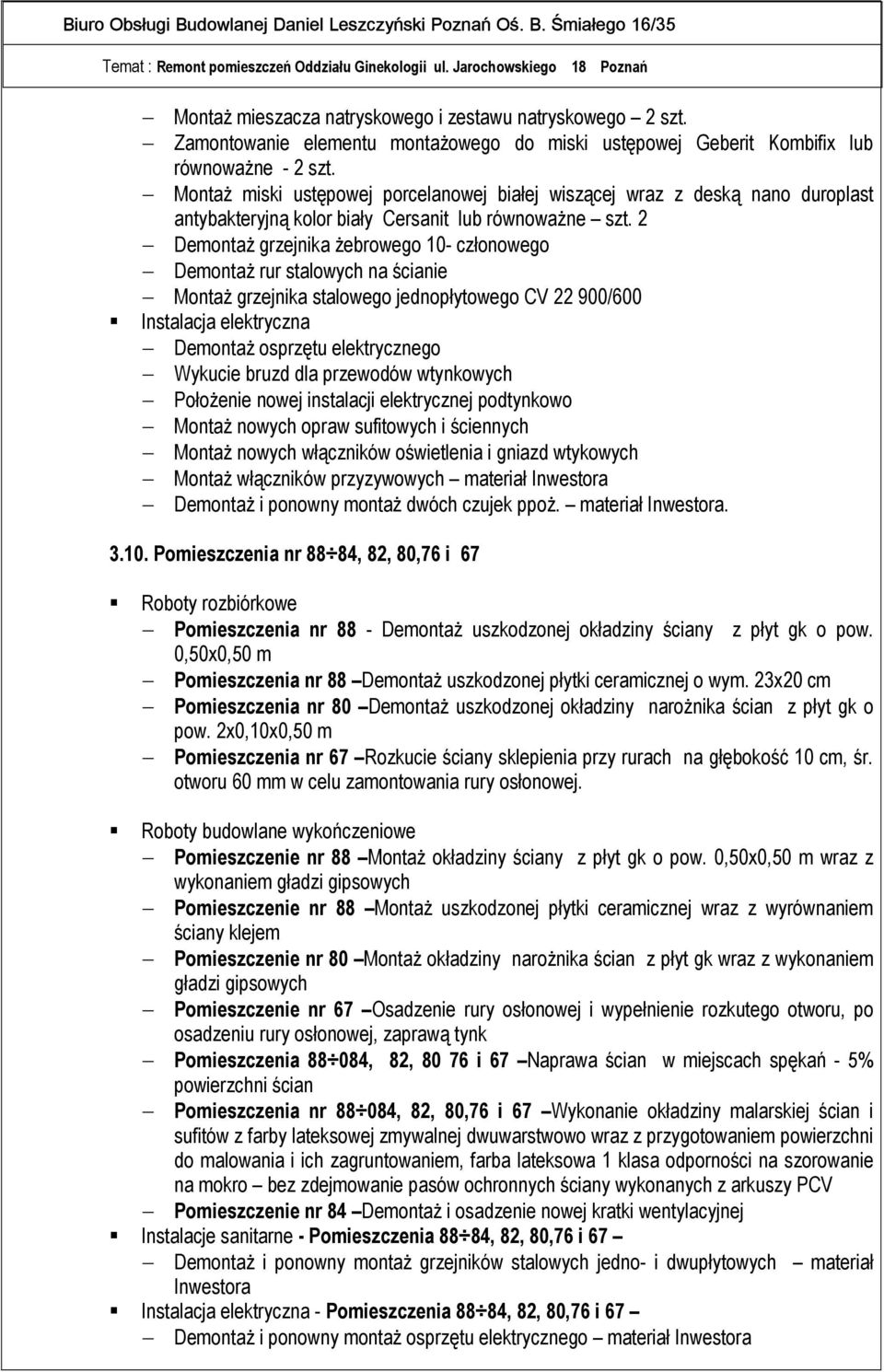 2 Demontaż grzejnika żebrowego 10- członowego Demontaż rur stalowych na ścianie Montaż grzejnika stalowego jednopłytowego CV 22 900/600 Demontaż osprzętu elektrycznego Wykucie bruzd dla przewodów