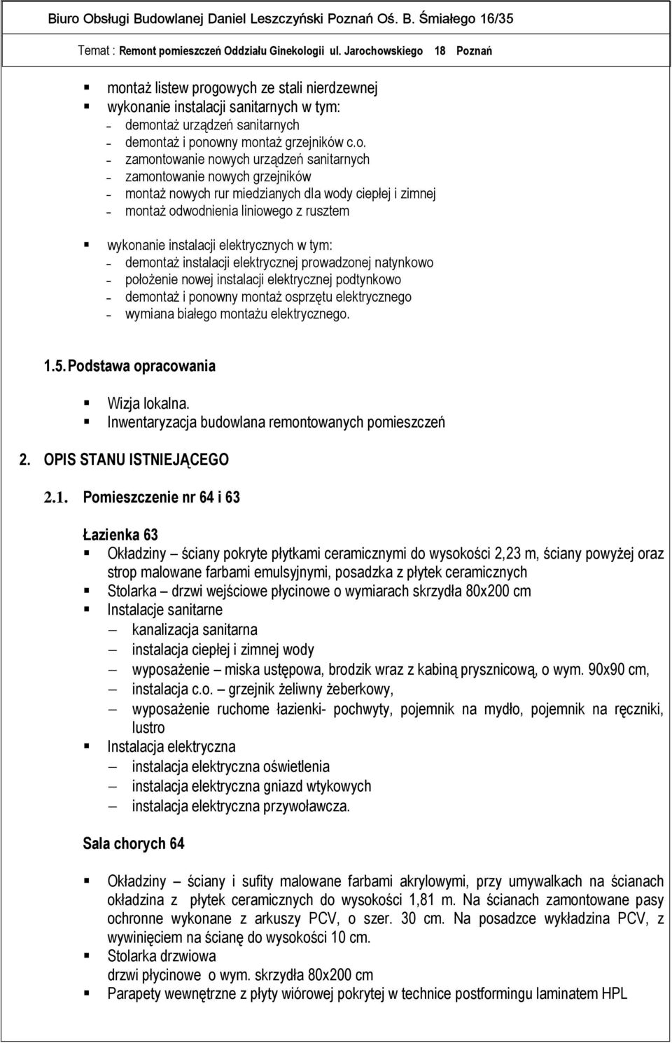 elektrycznej prowadzonej natynkowo położenie nowej instalacji elektrycznej podtynkowo demontaż i ponowny montaż osprzętu elektrycznego wymiana białego montażu elektrycznego. 1.5.