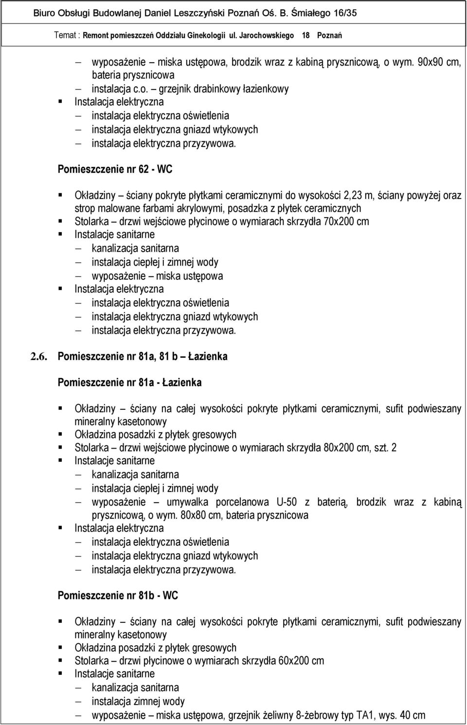 wejściowe płycinowe o wymiarach skrzydła 70x200 cm kanalizacja sanitarna instalacja ciepłej i zimnej wody wyposażenie miska ustępowa instalacja elektryczna oświetlenia instalacja elektryczna gniazd