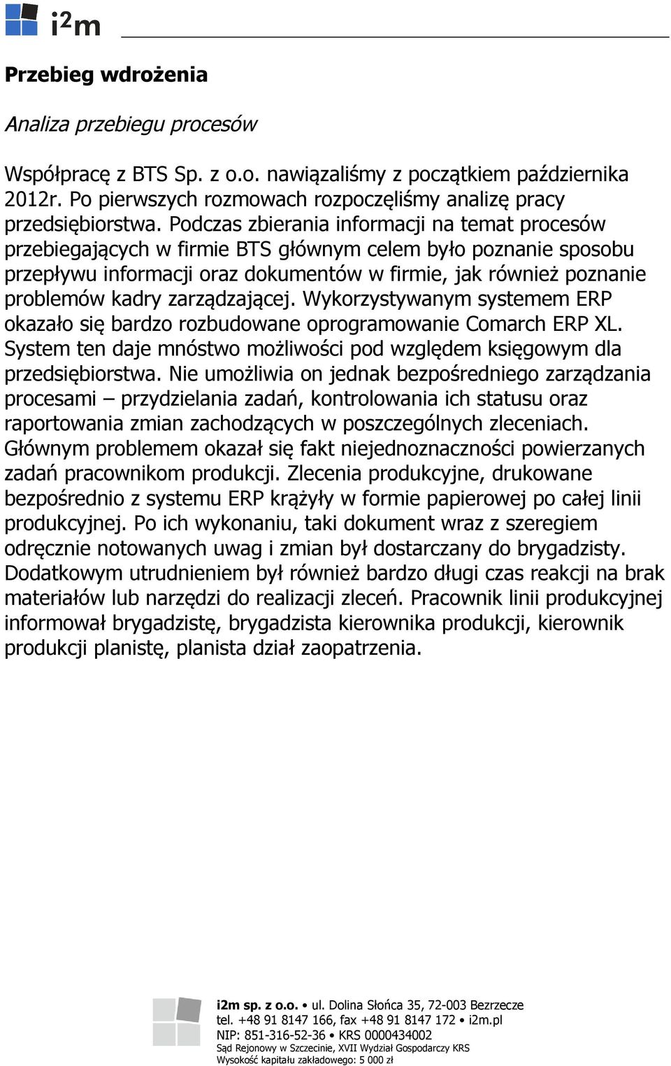 zarządzającej. Wykorzystywanym systemem ERP okazało się bardzo rozbudowane oprogramowanie Comarch ERP XL. System ten daje mnóstwo możliwości pod względem księgowym dla przedsiębiorstwa.